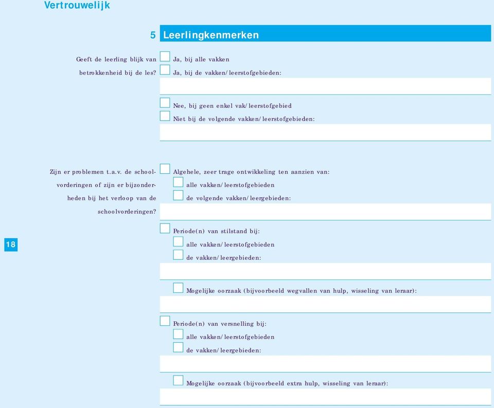 Algehele, zeer trage ontwikkeling ten aanzien van: alle vakken/leerstofgebieden de volgende vakken/leergebieden: 18 Periode(n) van stilstand bij: alle vakken/leerstofgebieden de