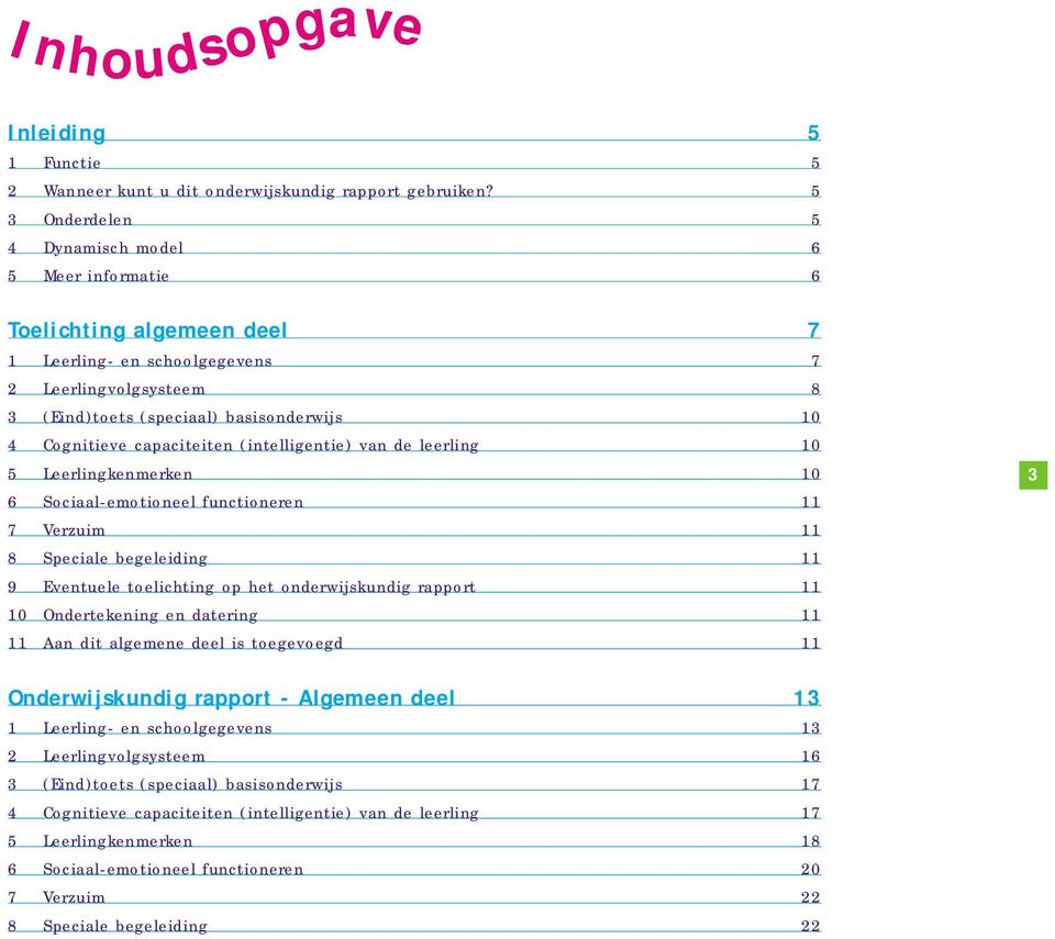 capaciteiten (intelligentie) van de leerling 10 5 Leerlingkenmerken 10 6 Sociaal-emotioneel functioneren 11 7 Verzuim 11 8 Speciale begeleiding 11 9 Eventuele toelichting op het onderwijskundig