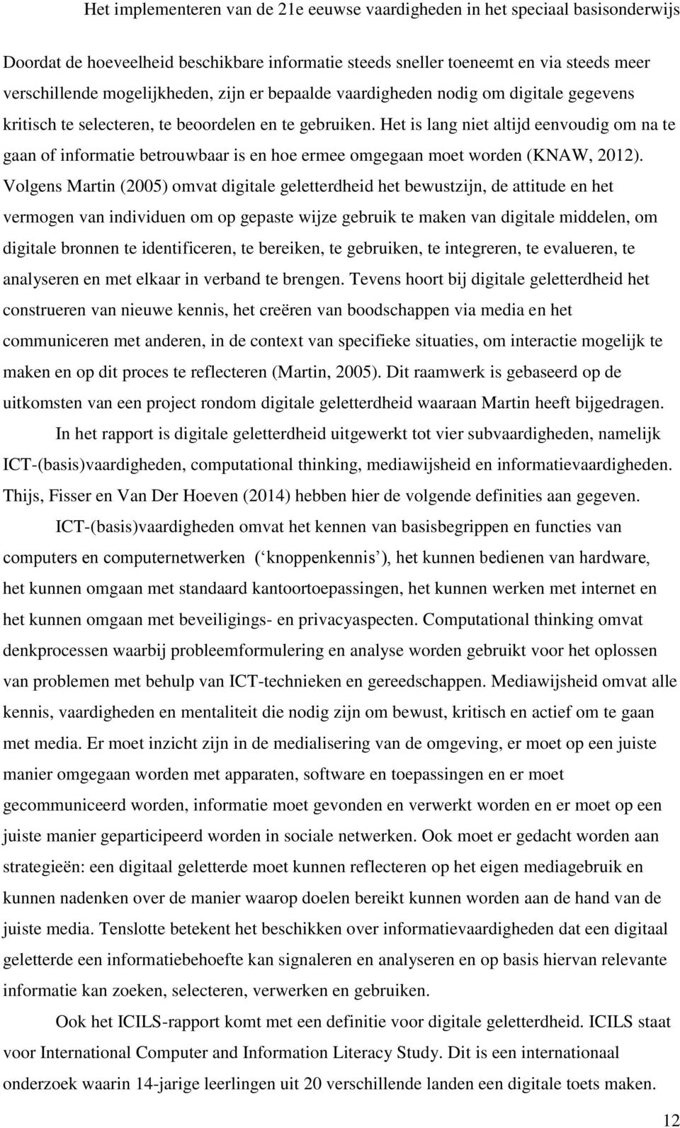 Volgens Martin (2005) omvat digitale geletterdheid het bewustzijn, de attitude en het vermogen van individuen om op gepaste wijze gebruik te maken van digitale middelen, om digitale bronnen te