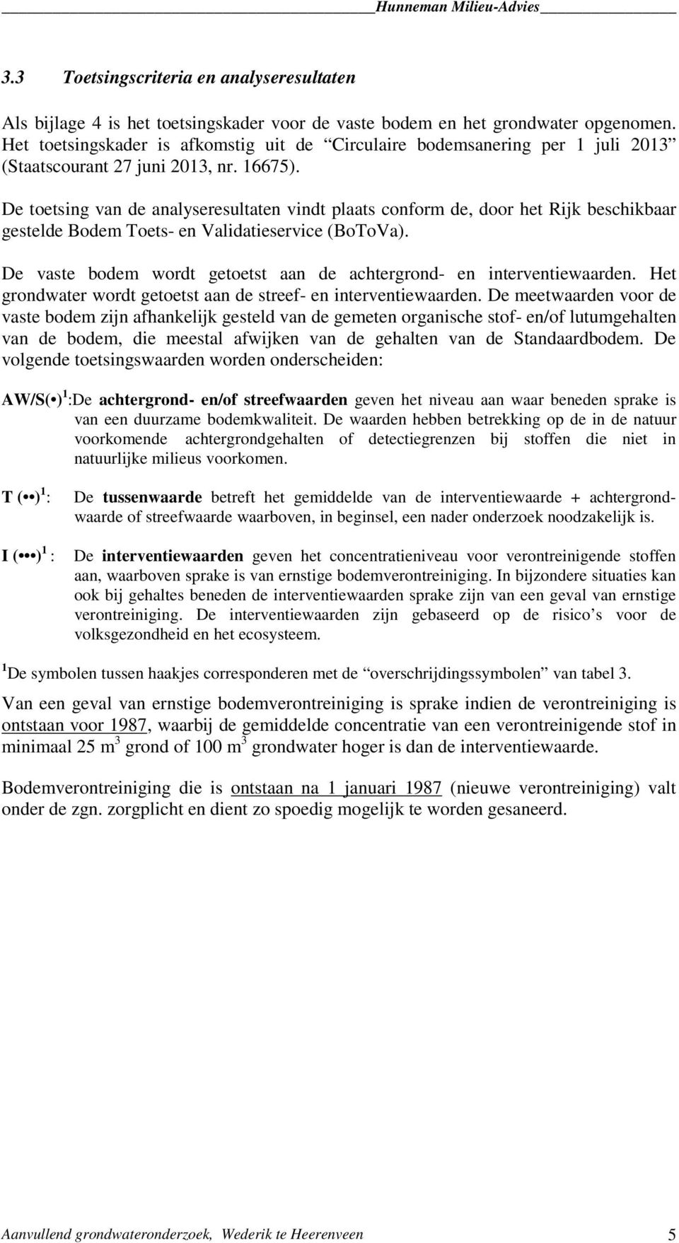 De toetsing van de analyseresultaten vindt plaats conform de, door het Rijk beschikbaar gestelde Bodem Toets en Validatieservice (BoToVa).