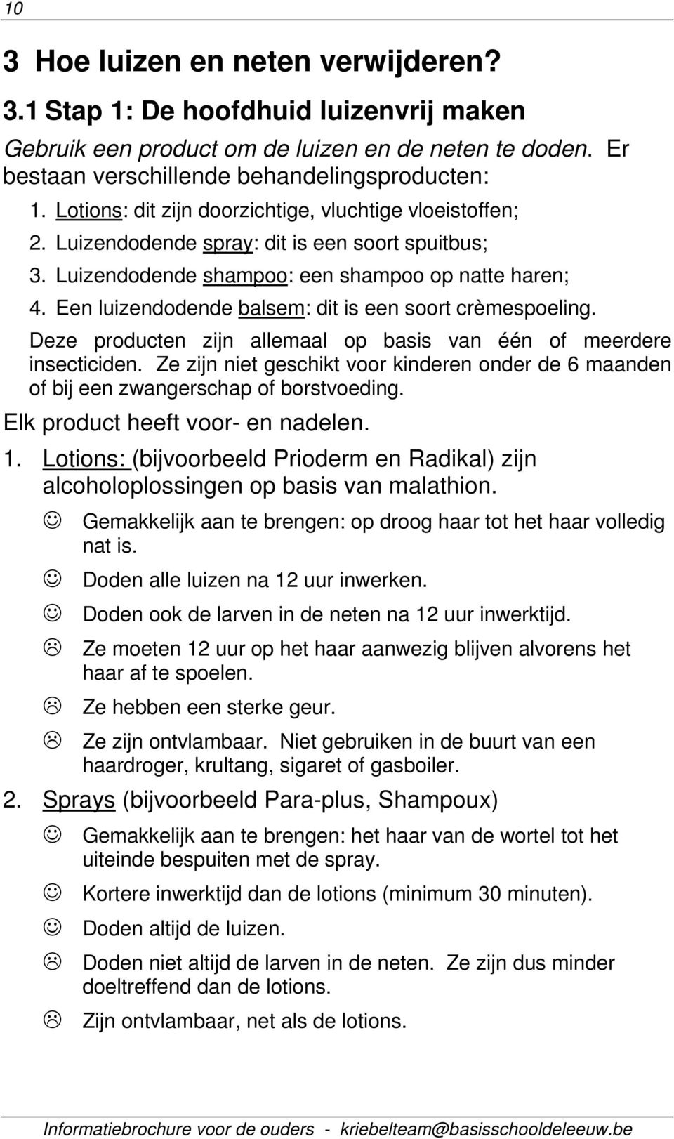 Een luizendodende balsem: dit is een soort crèmespoeling. Deze producten zijn allemaal op basis van één of meerdere insecticiden.