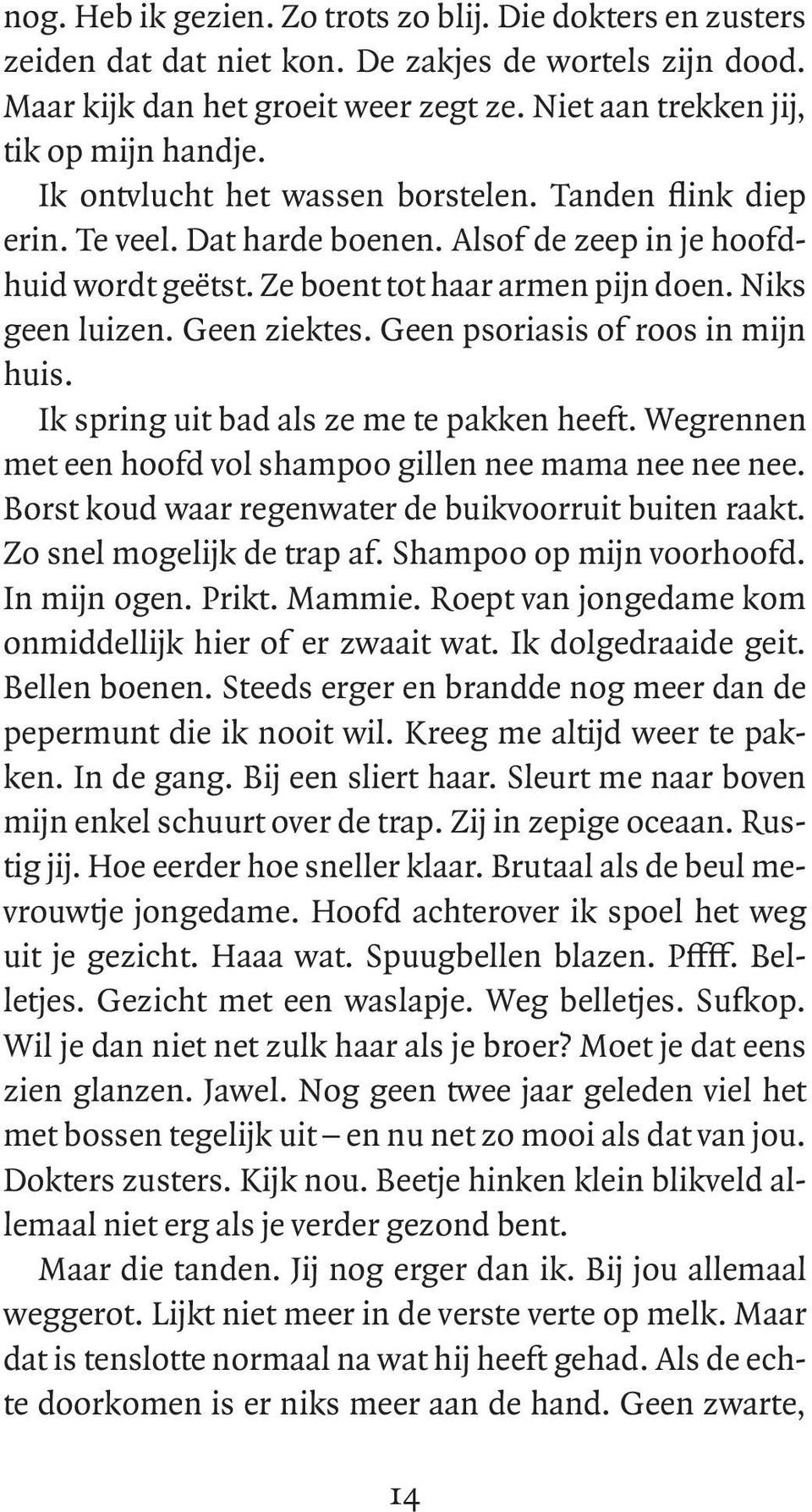 Geen psoriasis of roos in mijn huis. Ik spring uit bad als ze me te pakken heeft. Wegrennen met een hoofd vol shampoo gillen nee mama nee nee nee.