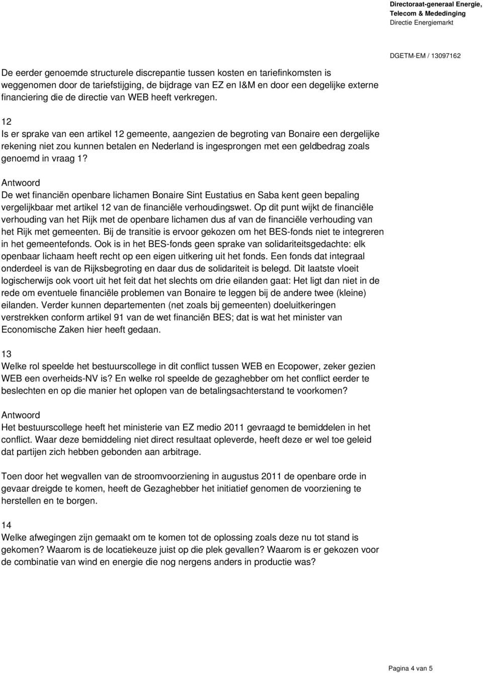 12 Is er sprake van een artikel 12 gemeente, aangezien de begroting van Bonaire een dergelijke rekening niet zou kunnen betalen en Nederland is ingesprongen met een geldbedrag zoals genoemd in vraag