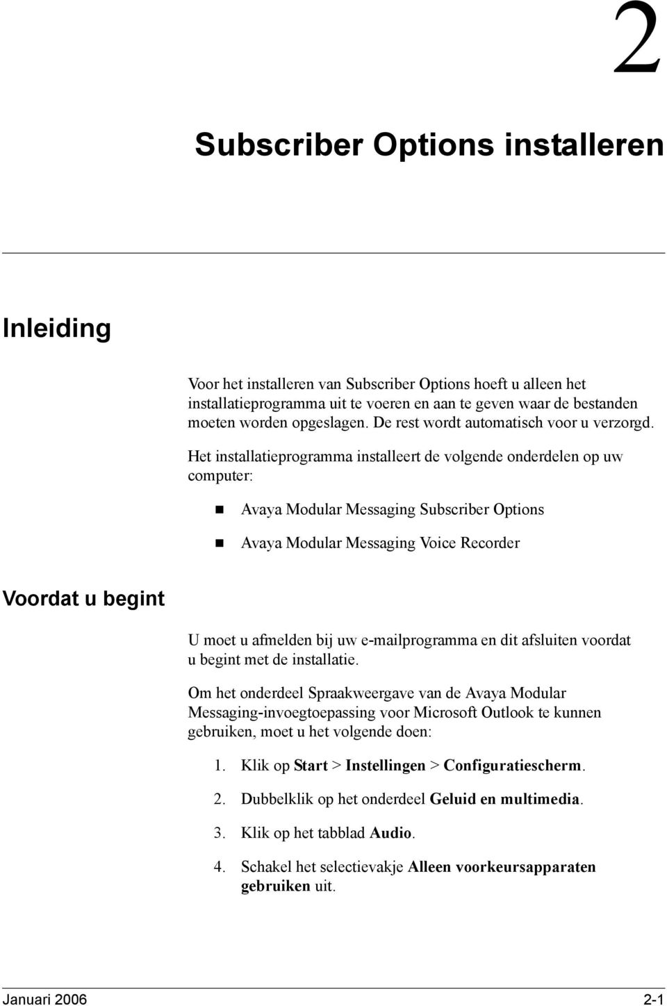 Het installatieprogramma installeert de volgende onderdelen op uw computer: Avaya Modular Messaging Subscriber Options Avaya Modular Messaging Voice Recorder Voordat u begint U moet u afmelden bij uw