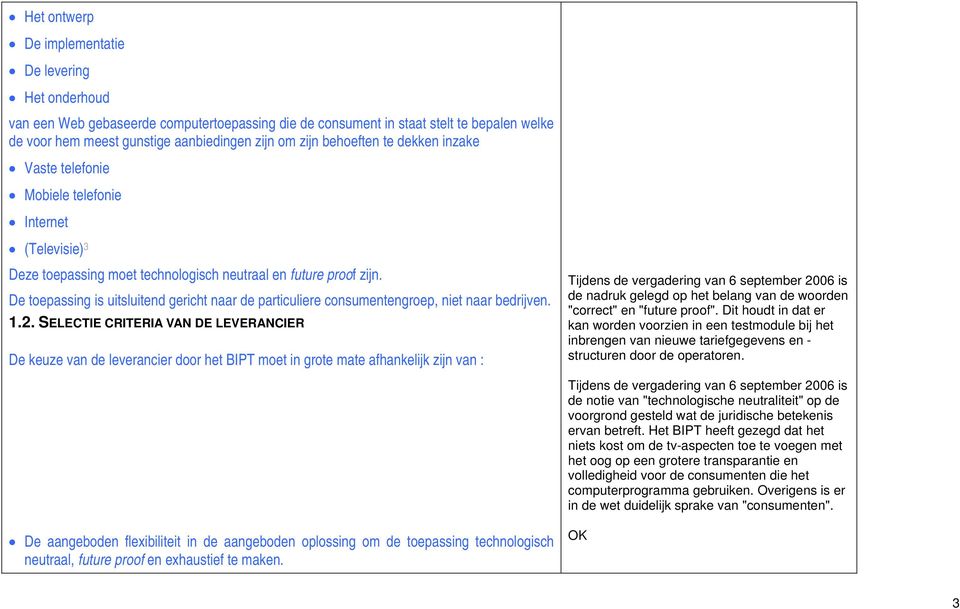 De toepassing is uitsluitend gericht naar de particuliere consumentengroep, niet naar bedrijven. 1.2.