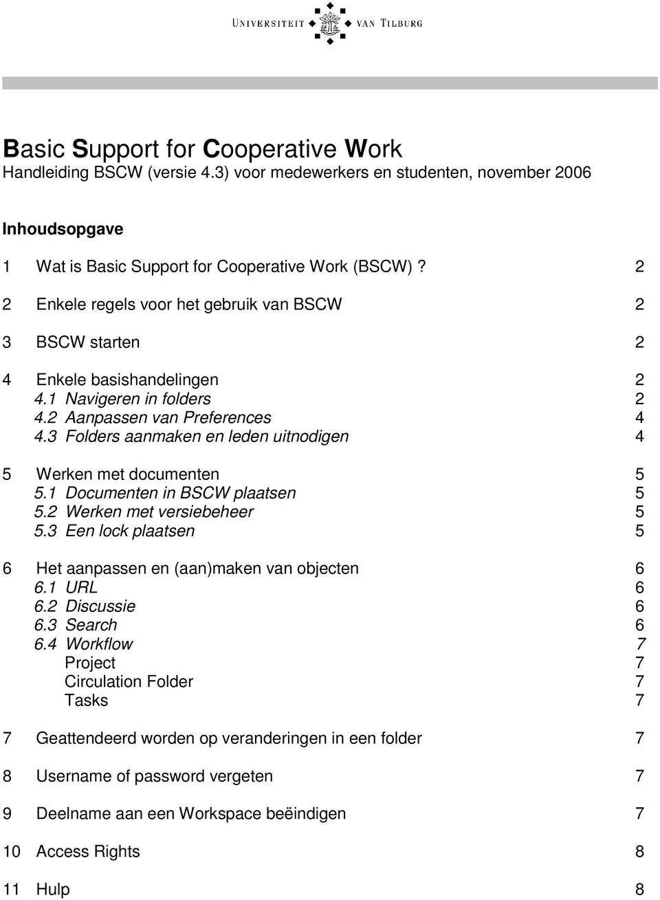 3 Folders aanmaken en leden uitnodigen 4 5 Werken met documenten 5 5.1 Documenten in BSCW plaatsen 5 5.2 Werken met versiebeheer 5 5.