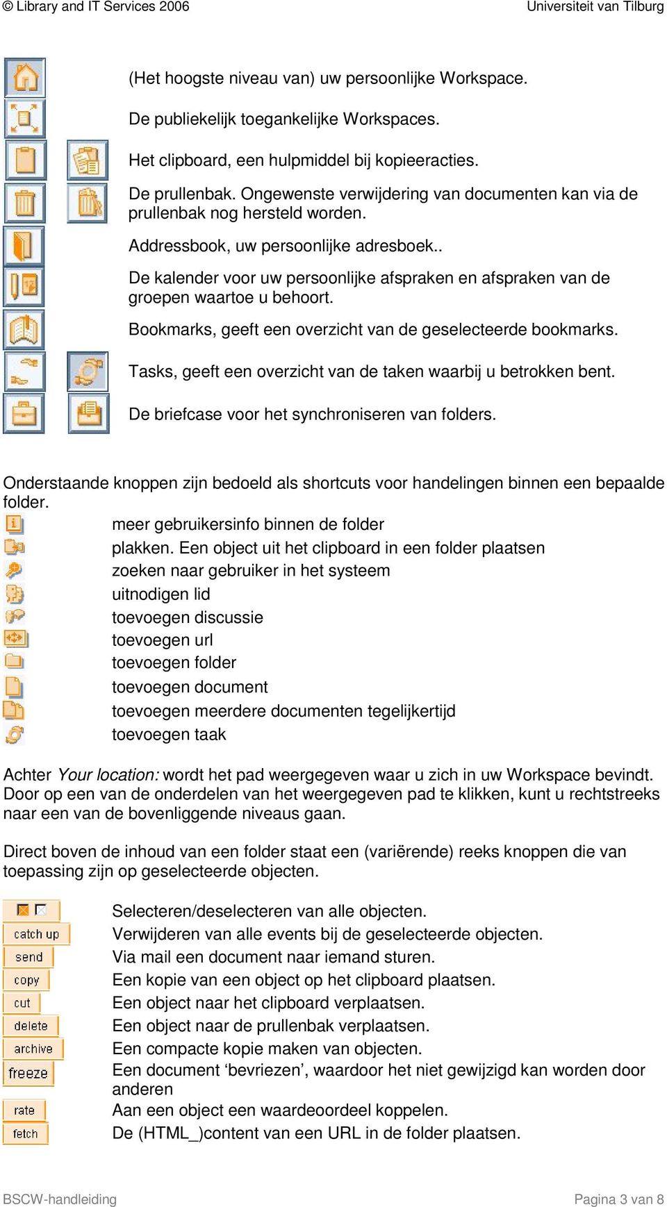 . De kalender voor uw persoonlijke afspraken en afspraken van de groepen waartoe u behoort. Bookmarks, geeft een overzicht van de geselecteerde bookmarks.