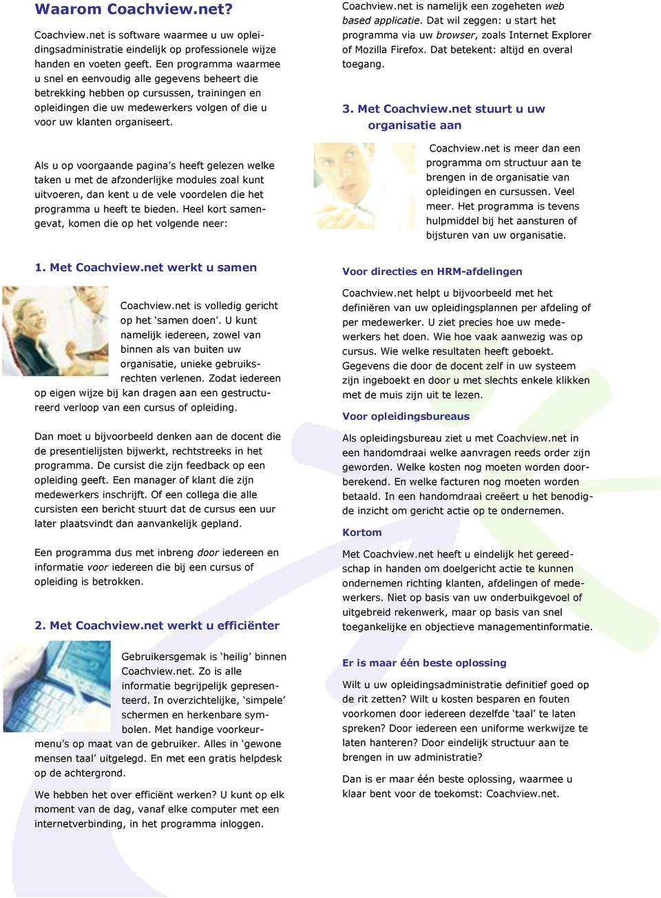 Als u op voorgaande pagina s heeft gelezen welke taken u met de afzonderlijke modules zoal kunt uitvoeren, dan kent u de vele voordelen die het programma u heeft te bieden.