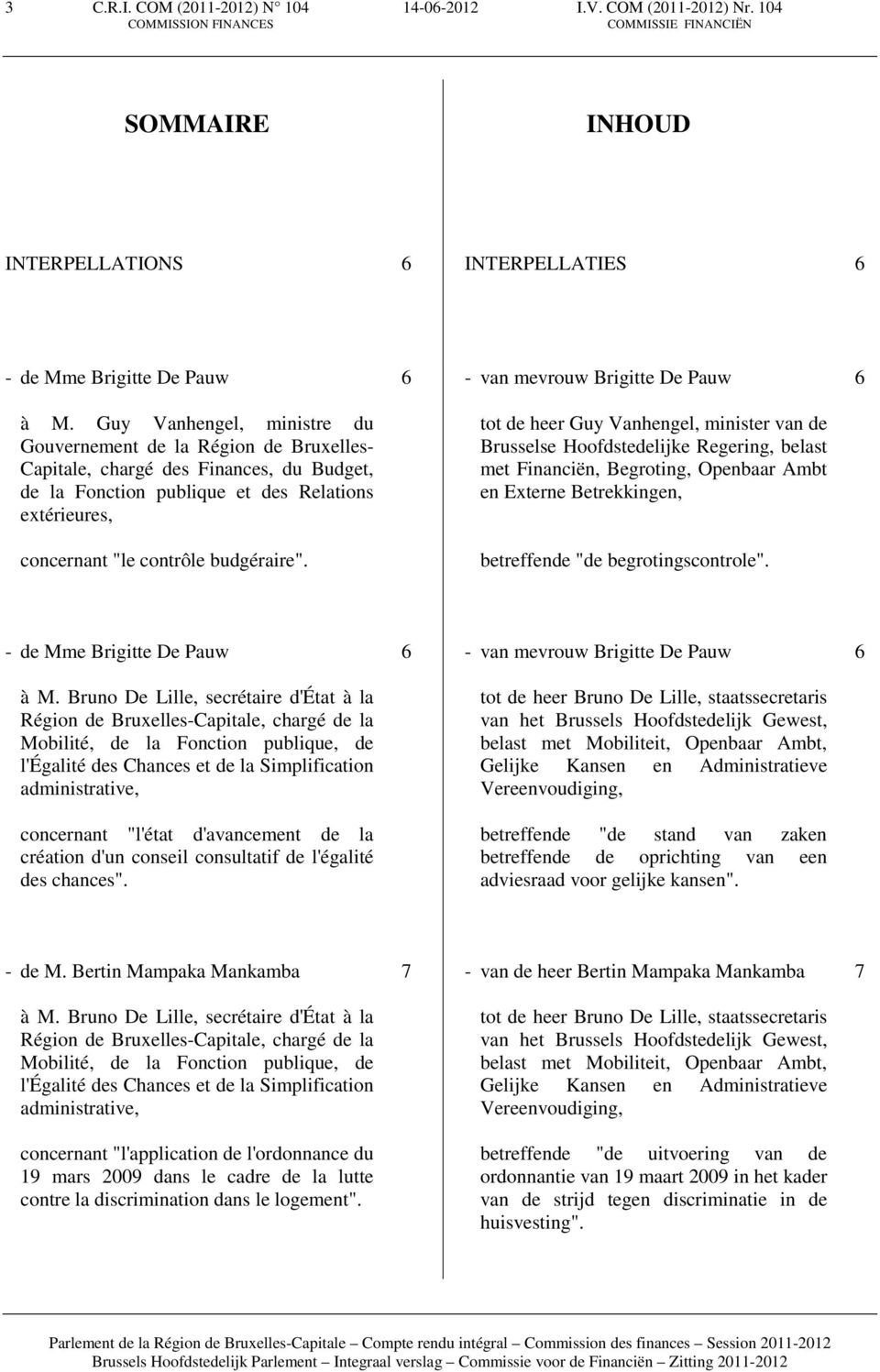 6 - van mevrouw Brigitte De Pauw tot de heer Guy Vanhengel, minister van de Brusselse Hoofdstedelijke Regering, belast met Financiën, Begroting, Openbaar Ambt en Externe Betrekkingen, betreffende "de