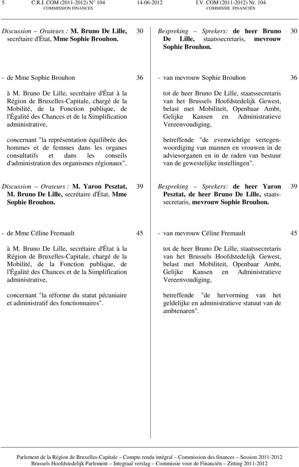 Bruno De Lille, secrétaire d'état à la Région de Bruxelles-Capitale, chargé de la Mobilité, de la Fonction publique, de l'égalité des Chances et de la Simplification administrative, concernant "la