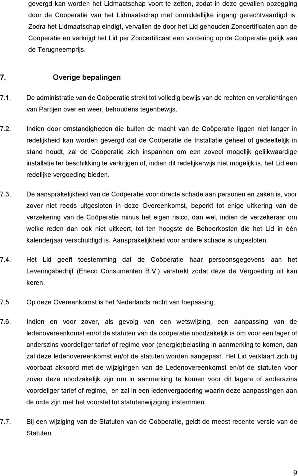 Terugneemprijs. 7. Overige bepalingen 7.1. De administratie van de Coöperatie strekt tot volledig bewijs van de rechten en verplichtingen van Partijen over en weer, behoudens tegenbewijs. 7.2.