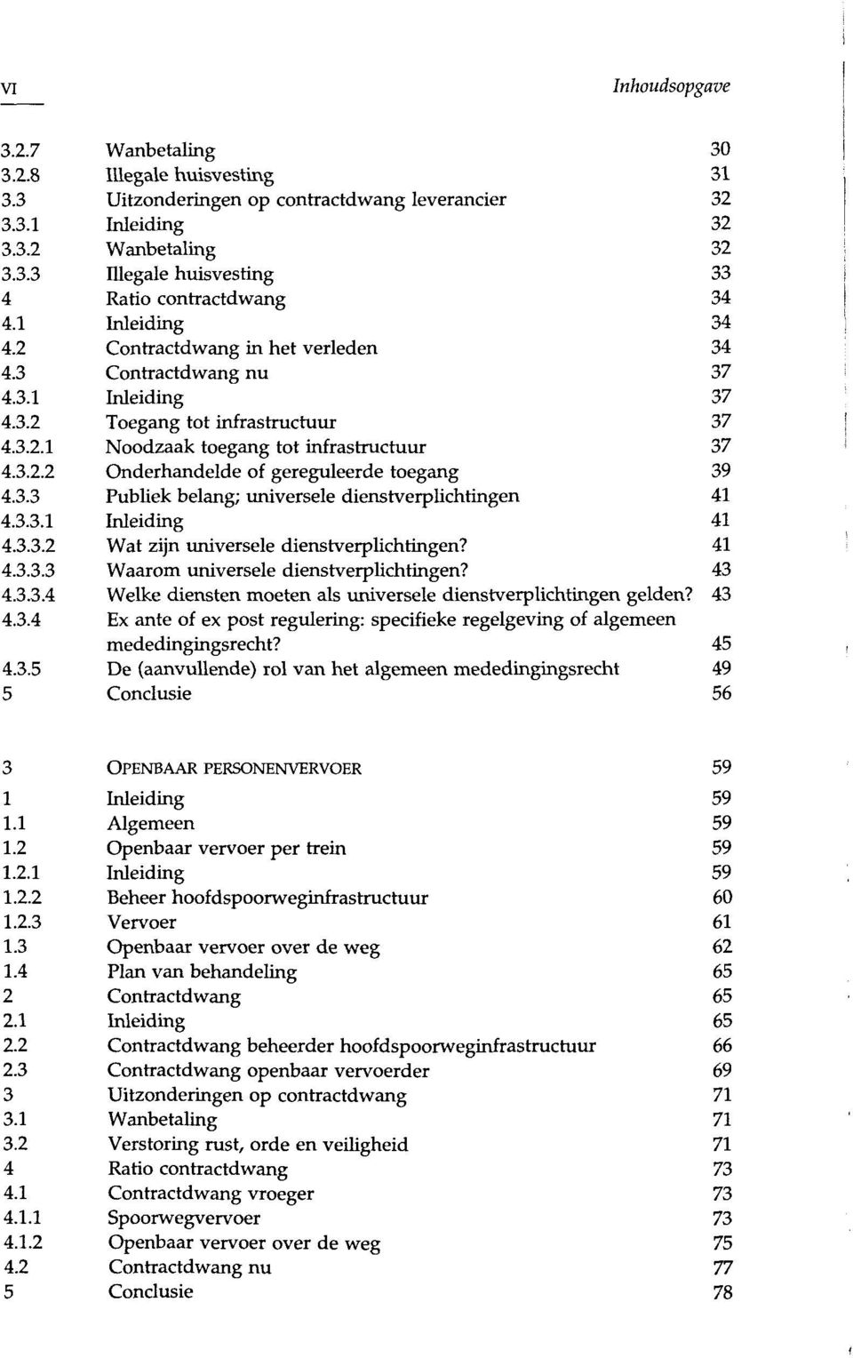 Onderhandelde of gereguleerde toegang Publiek belang; universele dienstverplichtingen Wat zijn universele dienstverplichtingen? Waarom universele dienstverplichtingen?