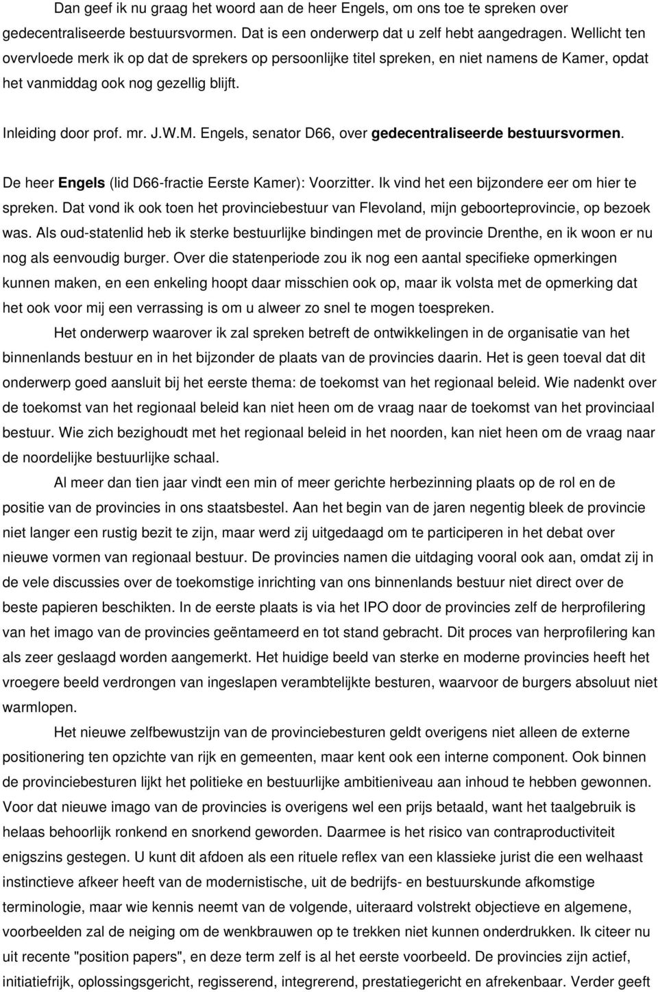 Engels, senator D66, over gedecentraliseerde bestuursvormen. De heer Engels (lid D66-fractie Eerste Kamer): Voorzitter. Ik vind het een bijzondere eer om hier te spreken.