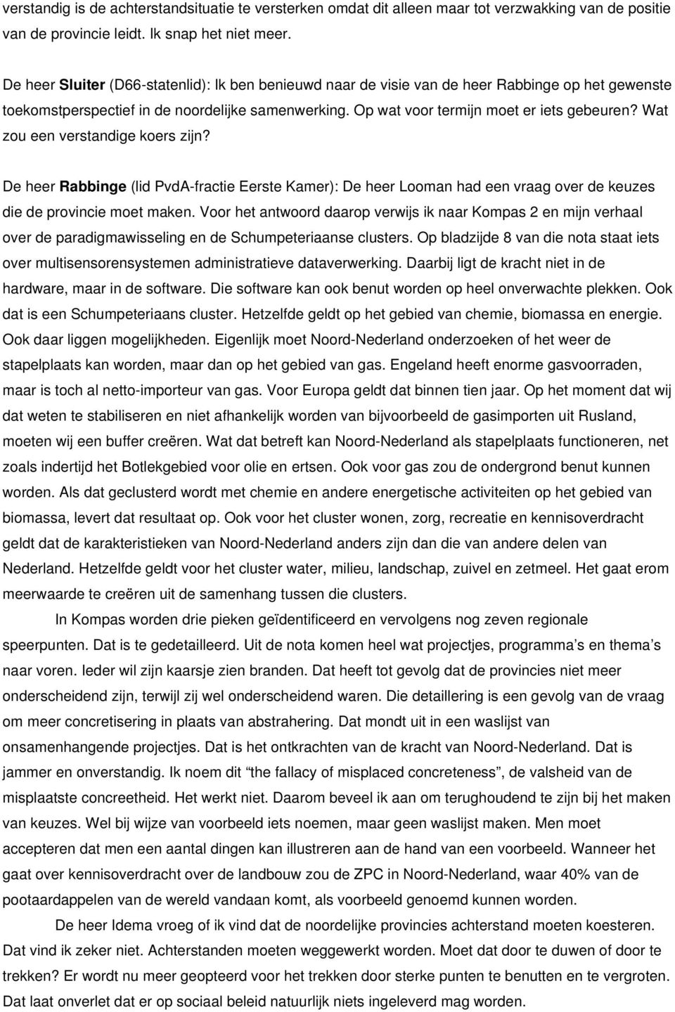 Wat zou een verstandige koers zijn? De heer Rabbinge (lid PvdA-fractie Eerste Kamer): De heer Looman had een vraag over de keuzes die de provincie moet maken.