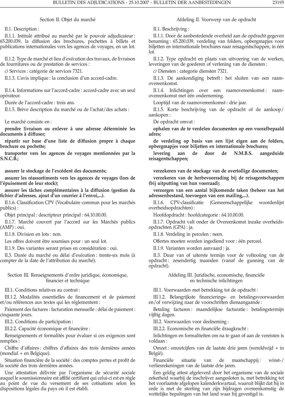 II.1.4. Informations sur l accord-cadre accord-cadre avec un seul opérateur. Durée de l accord-cadre trois ans. II.1.5.