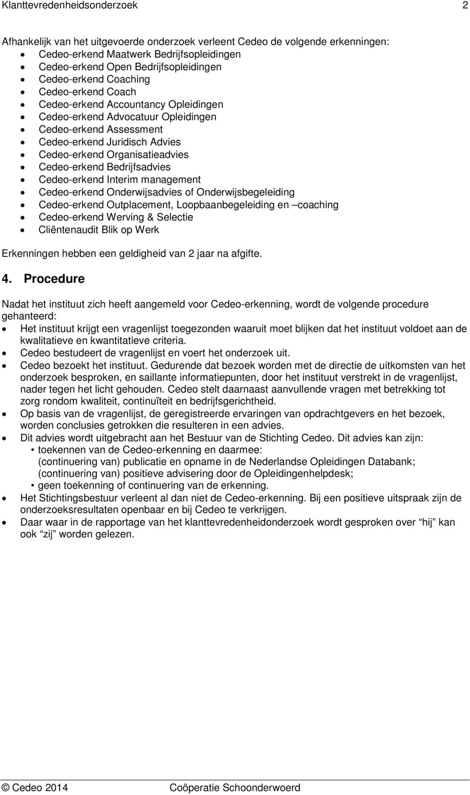 Cedeo-erkend Interim management Cedeo-erkend Onderwijsadvies of Onderwijsbegeleiding Cedeo-erkend Outplacement, Loopbaanbegeleiding en coaching Cedeo-erkend Werving & Selectie Cliëntenaudit Blik op