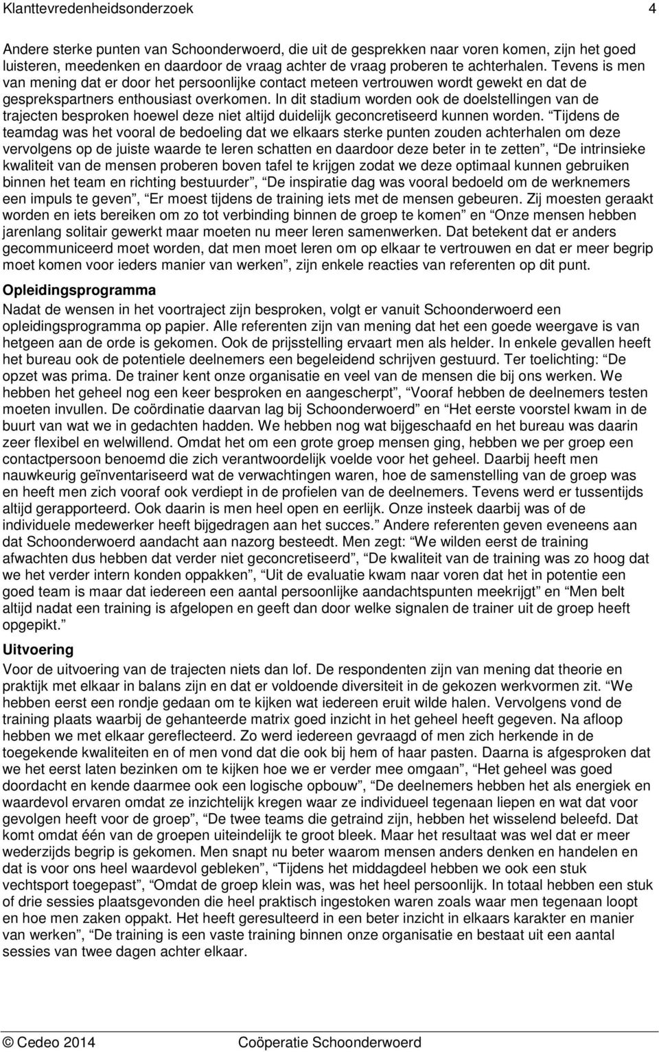 In dit stadium worden ook de doelstellingen van de trajecten besproken hoewel deze niet altijd duidelijk geconcretiseerd kunnen worden.