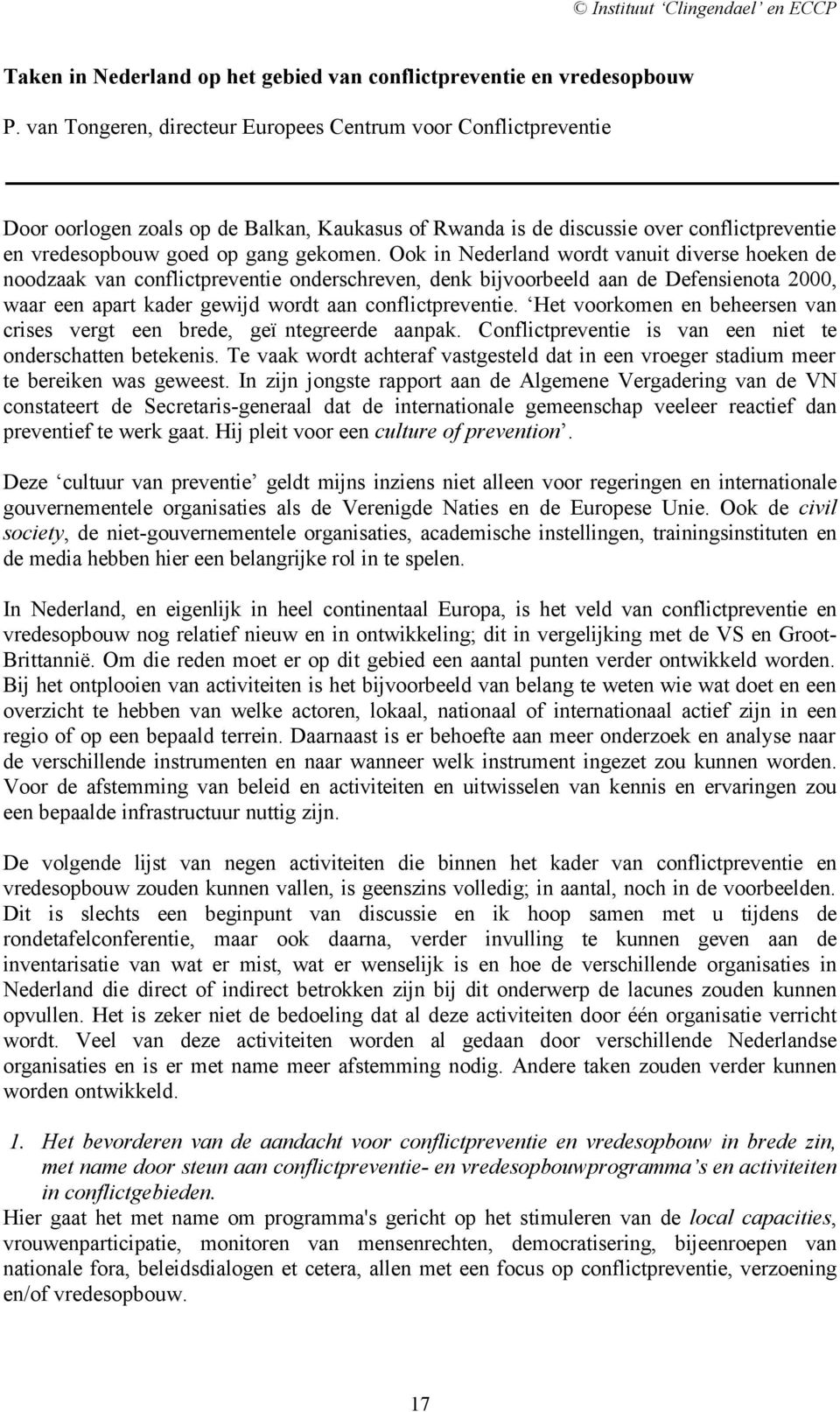 Ook in Nederland wordt vanuit diverse hoeken de noodzaak van conflictpreventie onderschreven, denk bijvoorbeeld aan de Defensienota 2000, waar een apart kader gewijd wordt aan conflictpreventie.