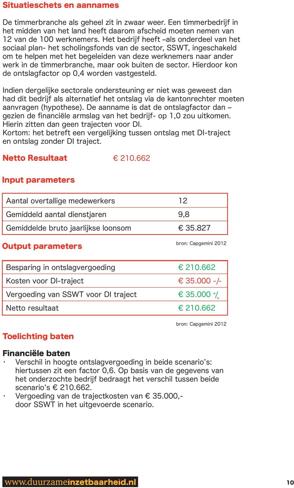 maar ook buiten de sector. Hierdoor kon de ontslagfactor op 0,4 worden vastgesteld.