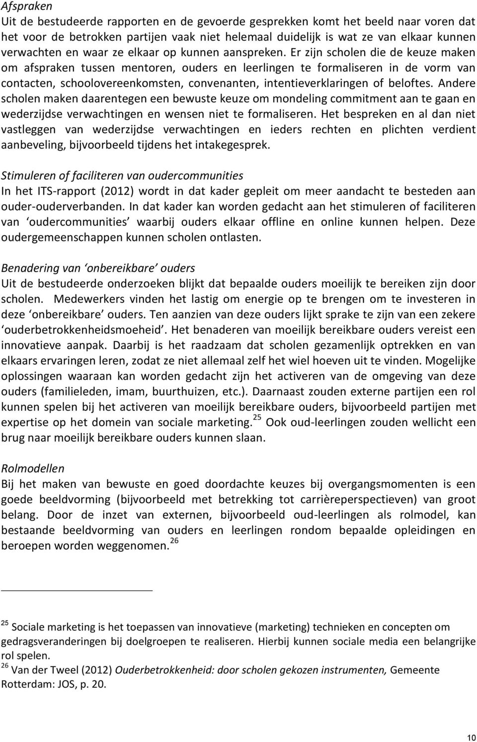 Er zijn scholen die de keuze maken om afspraken tussen mentoren, ouders en leerlingen te formaliseren in de vorm van contacten, schoolovereenkomsten, convenanten, intentieverklaringen of beloftes.