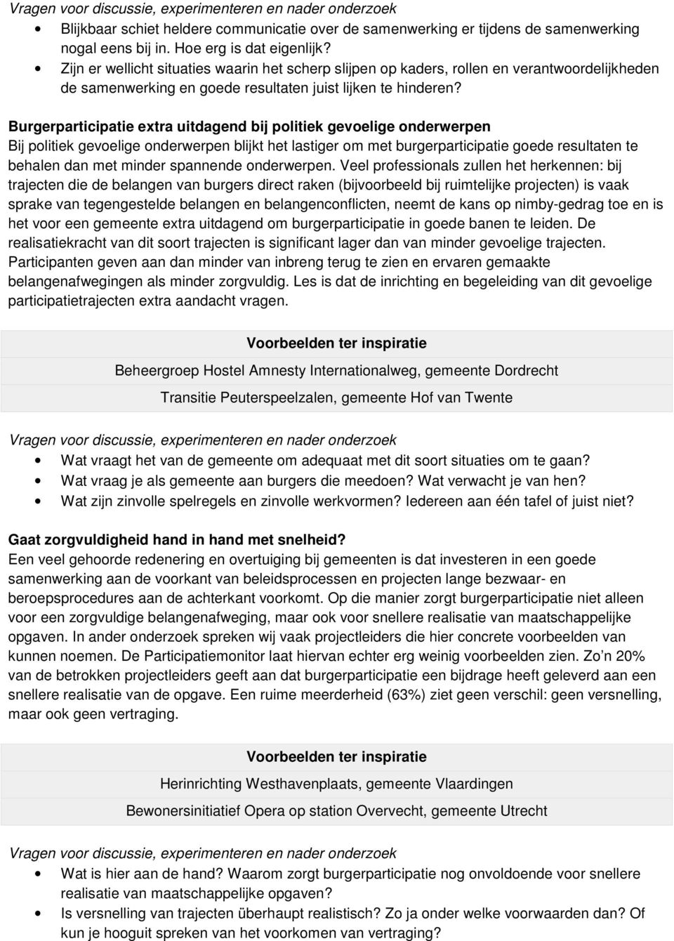 Burgerparticipatie extra uitdagend bij politiek gevoelige onderwerpen Bij politiek gevoelige onderwerpen blijkt het lastiger om met burgerparticipatie goede resultaten te behalen dan met minder