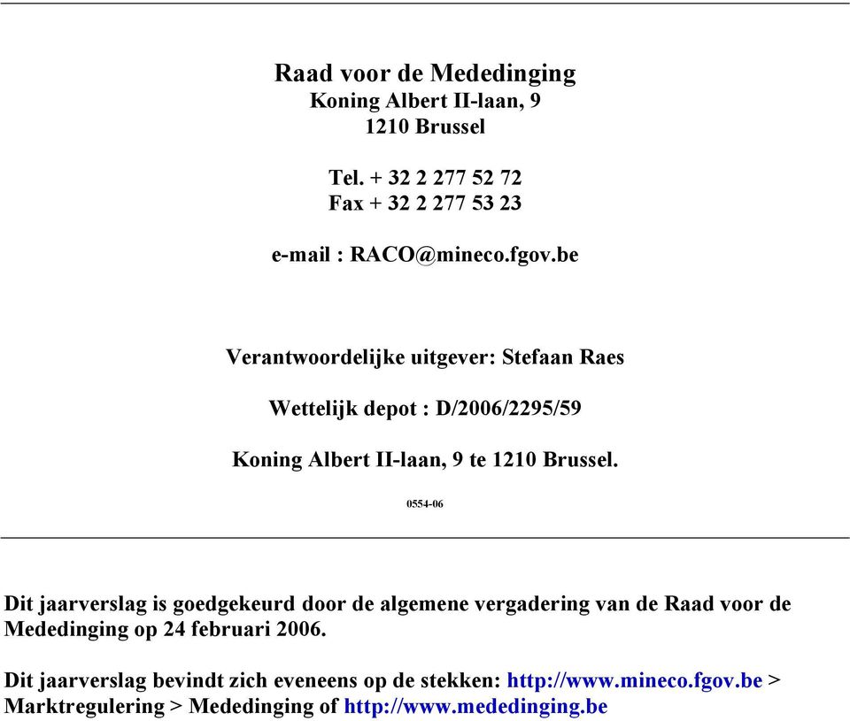 0554-06 Dit jaarverslag is goedgekeurd door de algemene vergadering van de Raad voor de Mededinging op 24 februari 2006.