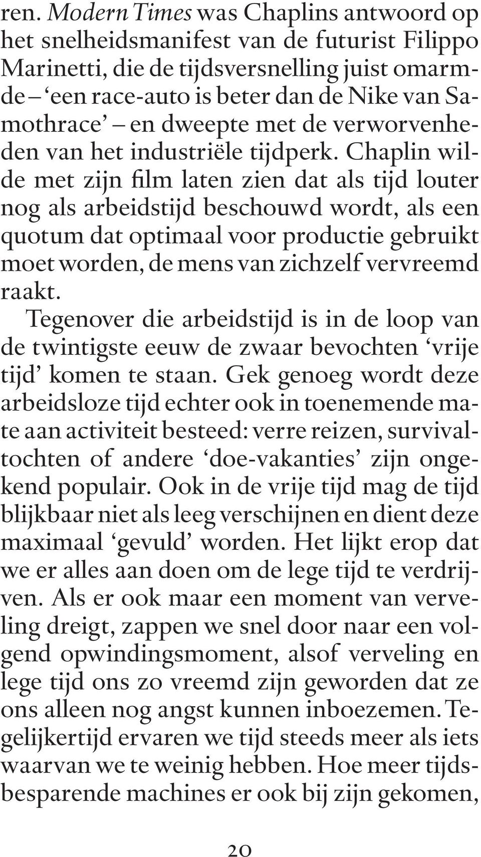 Chaplin wilde met zijn film laten zien dat als tijd louter nog als arbeidstijd beschouwd wordt, als een quotum dat optimaal voor productie gebruikt moet worden, de mens van zichzelf vervreemd raakt.