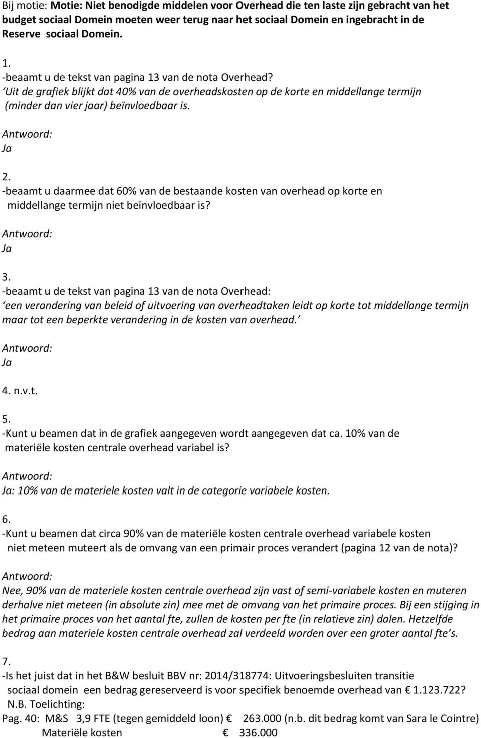 -beaamt u daarmee dat 60% van de bestaande kosten van overhead op korte en middellange termijn niet beïnvloedbaar is? 3.