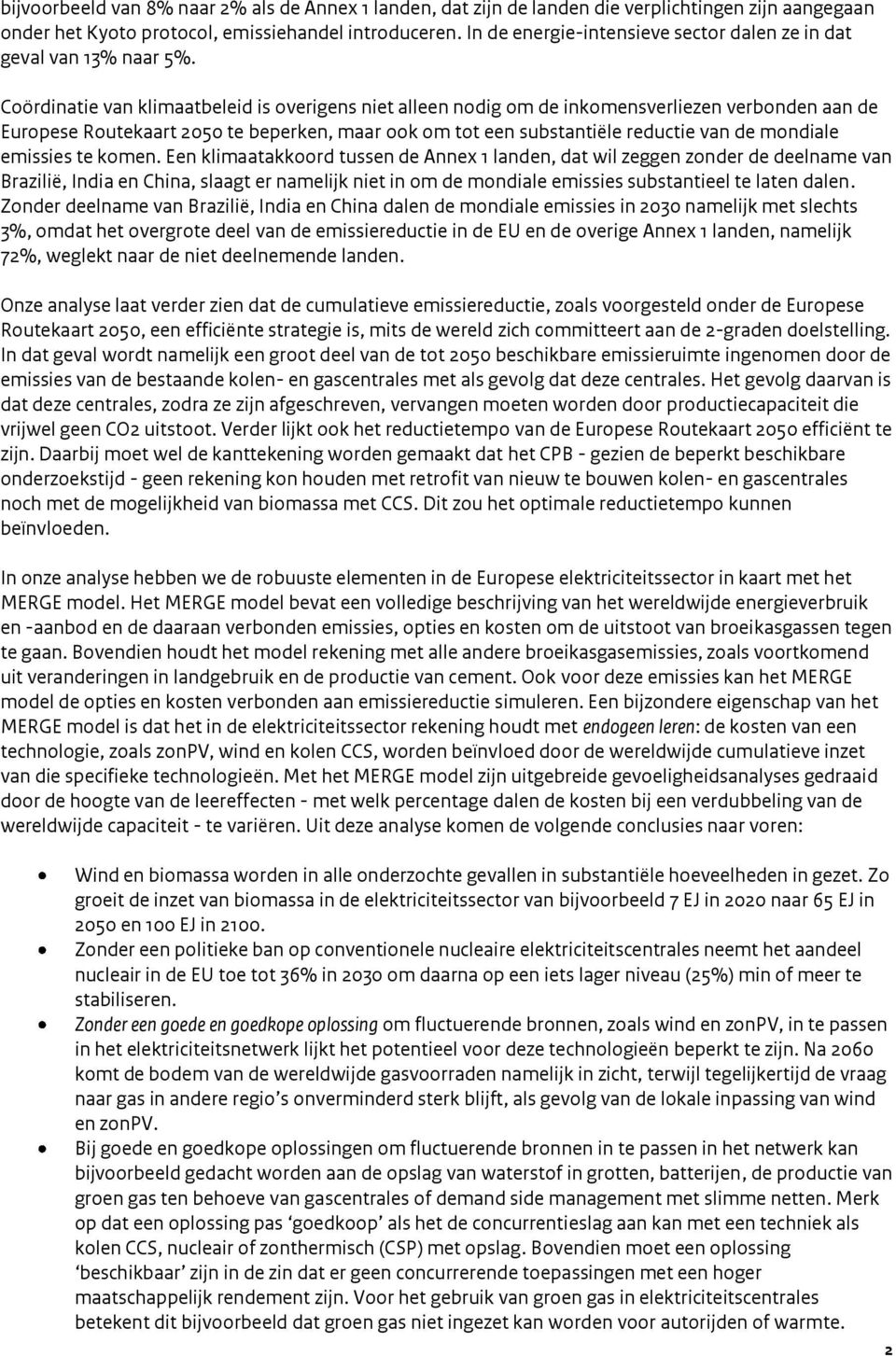 Coördinatie van klimaatbeleid is overigens niet alleen nodig om de inkomensverliezen verbonden aan de Europese Routekaart 25 te beperken, maar ook om tot een substantiële reductie van de mondiale