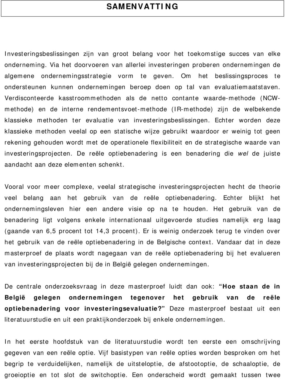 Om het beslissingsproces te ondersteunen kunnen ondernemingen beroep doen op tal van evaluatiemaatstaven.