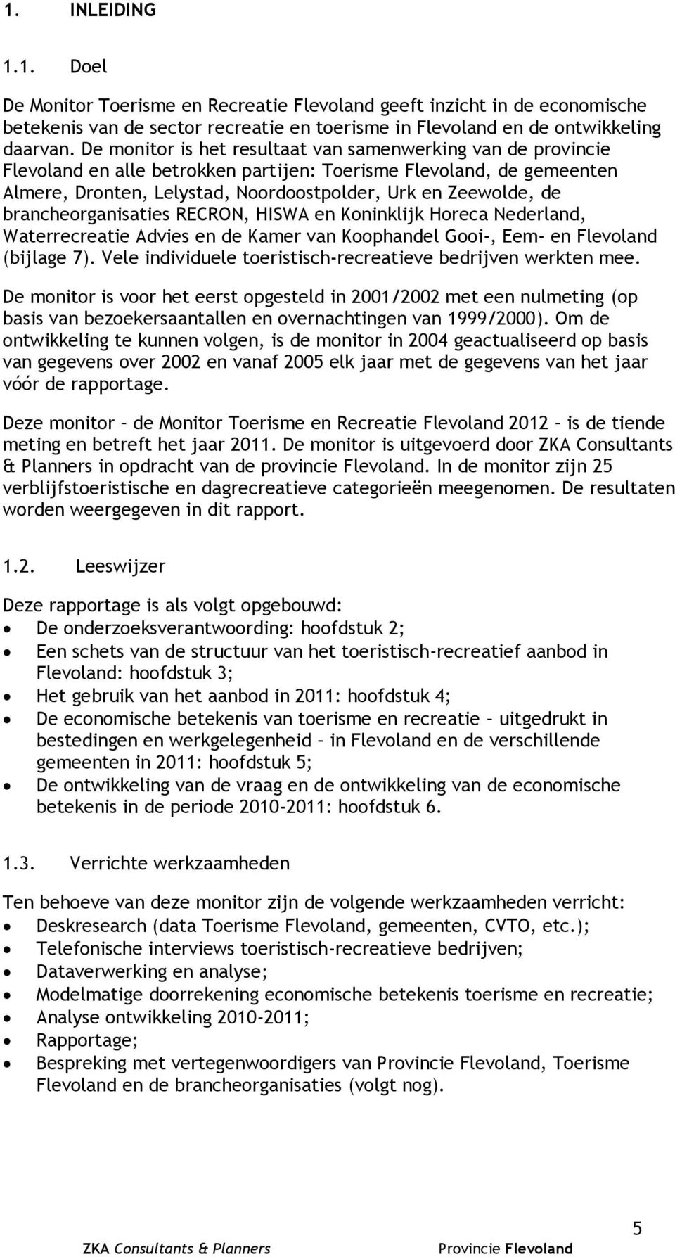 brancheorganisaties RECRON, HISWA en Koninklijk Horeca Nederland, Waterrecreatie Advies en de Kamer van Koophandel Gooi-, Eem- en Flevoland (bijlage 7).