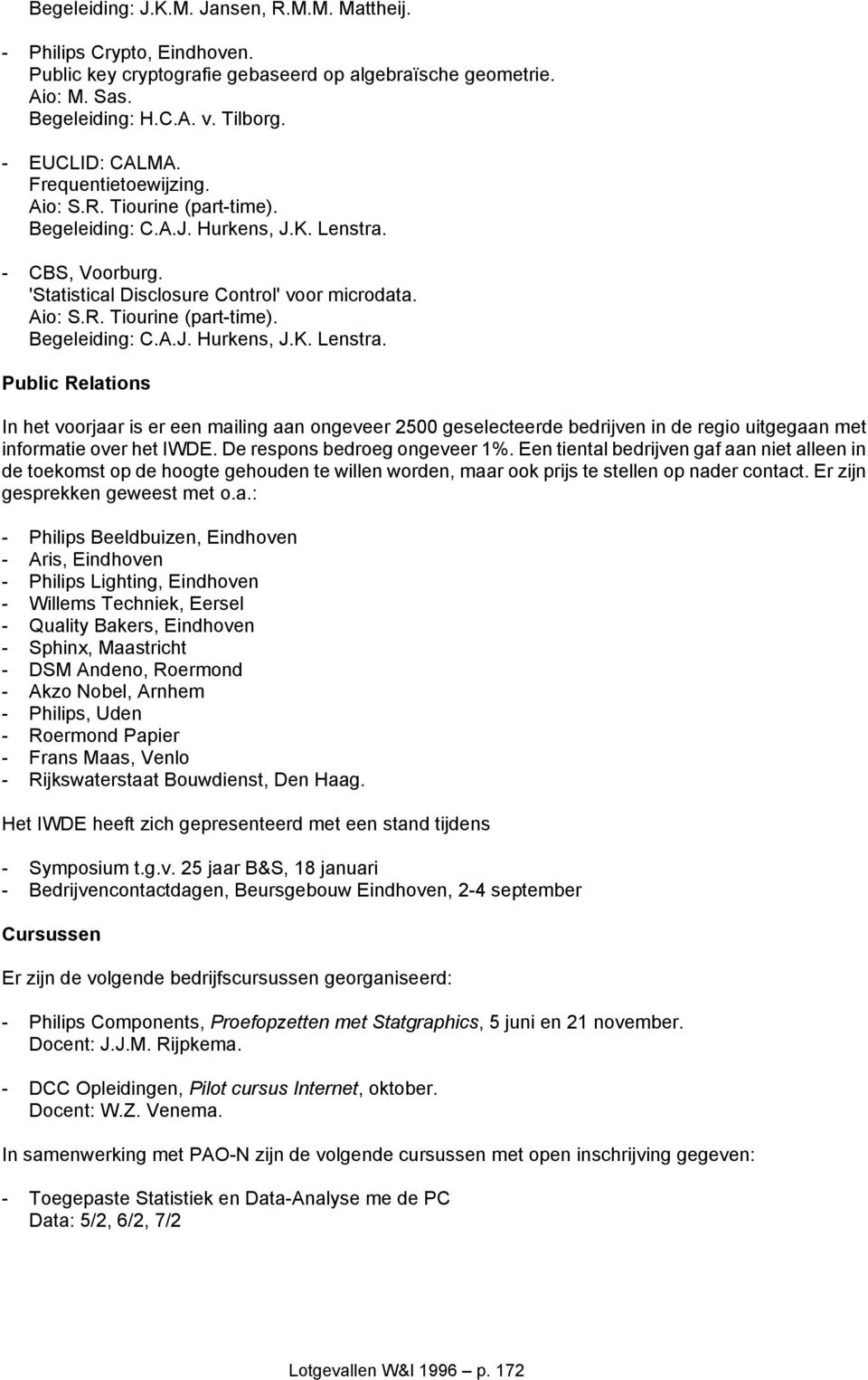 - CBS, Voorburg. 'Statistical Disclosure Control' voor microdata. Aio: S.R. Tiourine (part-time). Begeleiding: C.A.J. Hurkens, J.K. Lenstra.