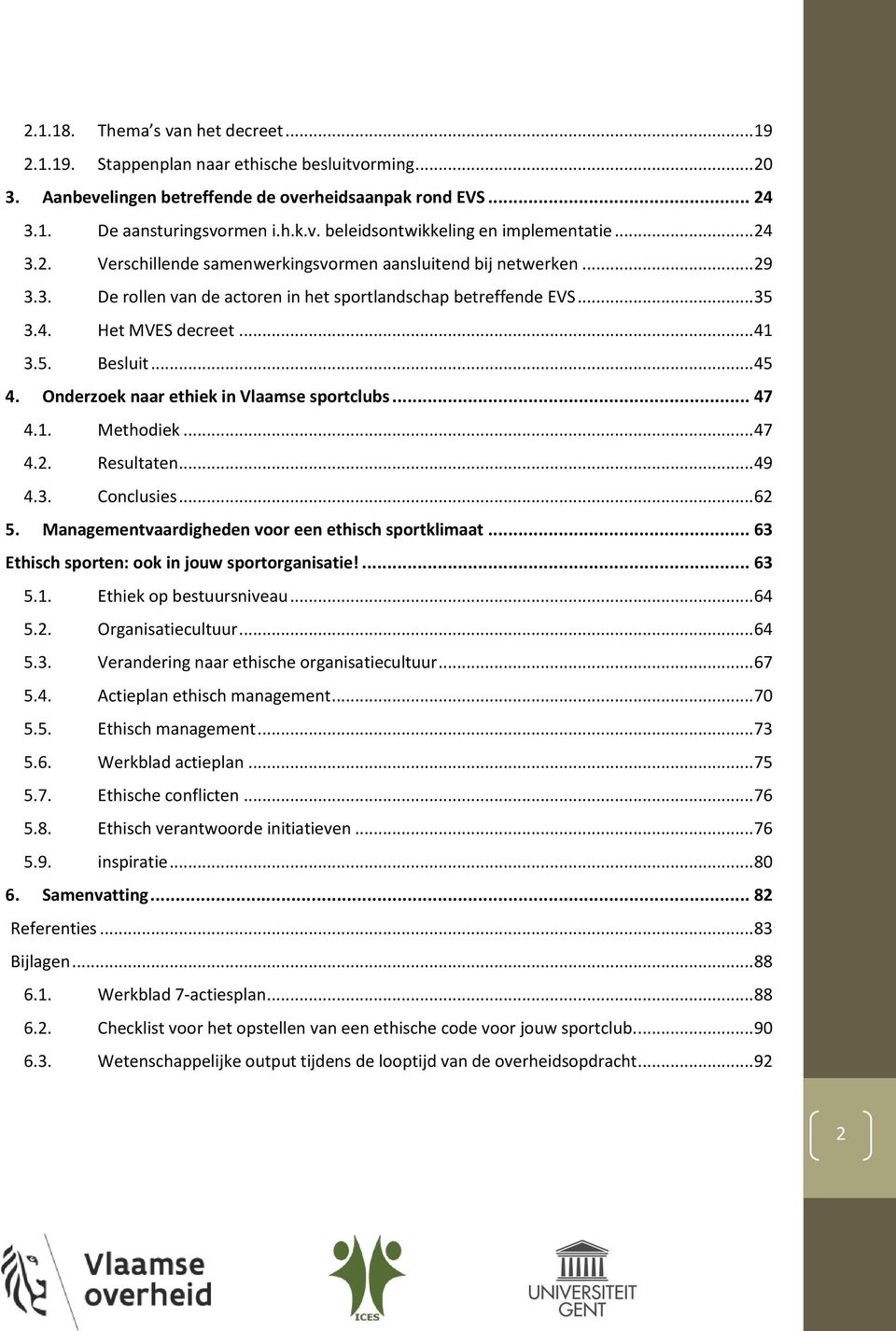 Onderzoek naar ethiek in Vlaamse sportclubs... 47 4.1. Methodiek... 47 4.2. Resultaten... 49 4.3. Conclusies... 62 5. Managementvaardigheden voor een ethisch sportklimaat.