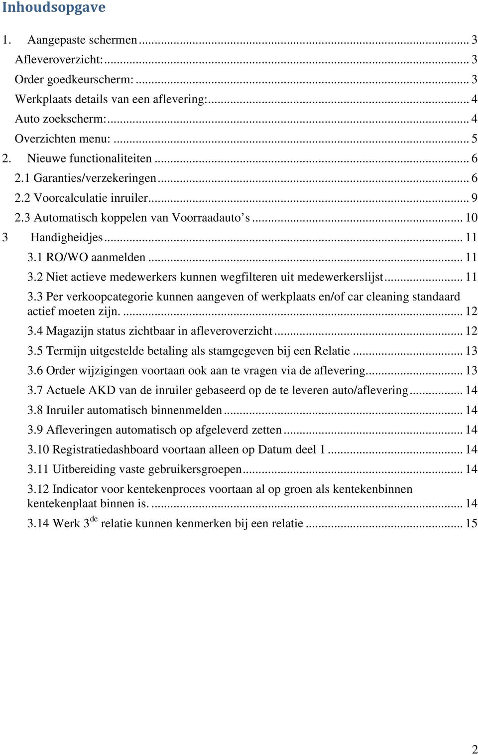 1 RO/WO aanmelden... 11 3.2 Niet actieve medewerkers kunnen wegfilteren uit medewerkerslijst... 11 3.3 Per verkoopcategorie kunnen aangeven of werkplaats en/of car cleaning standaard actief moeten zijn.