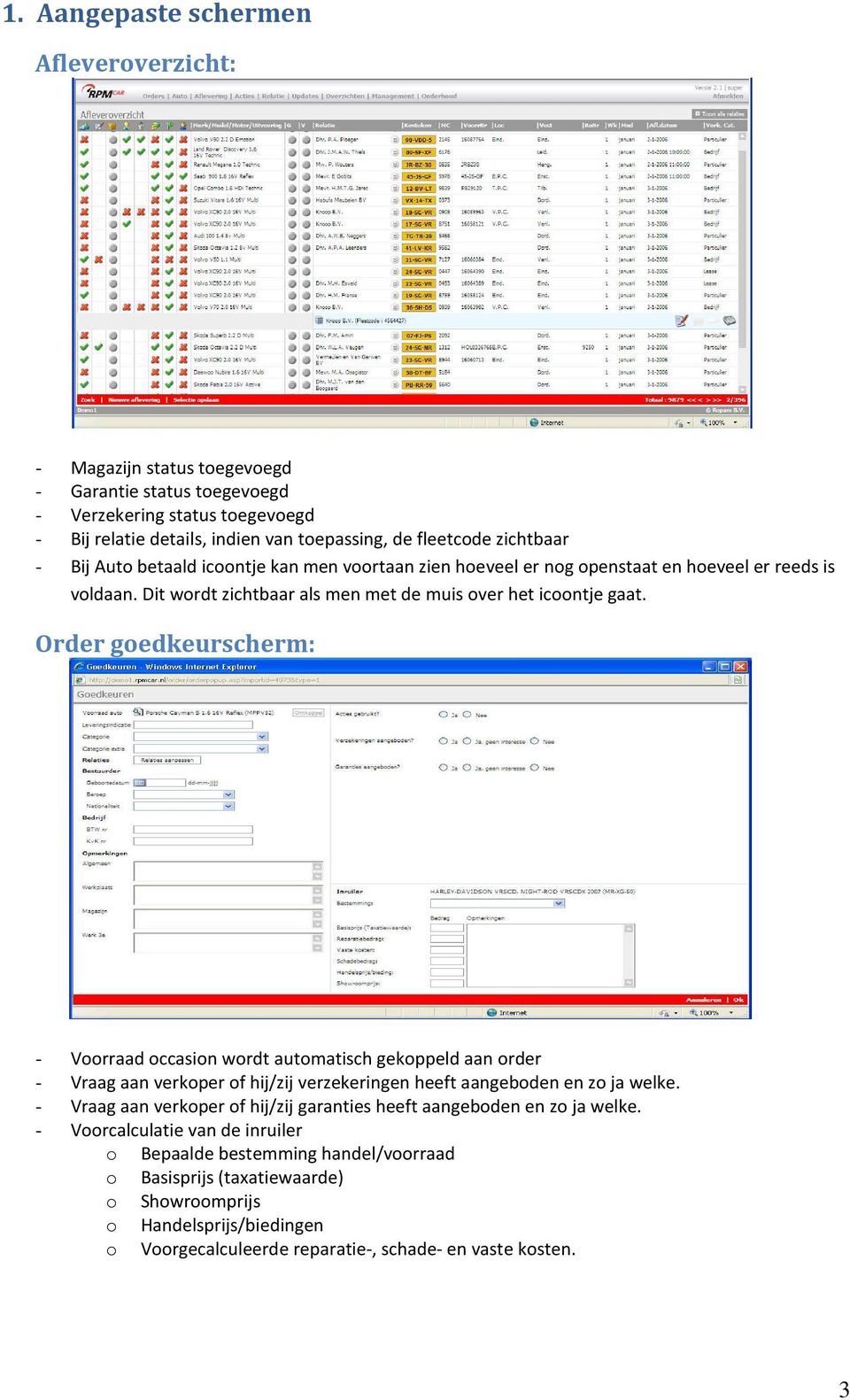 Order goedkeurscherm: - Voorraad occasion wordt automatisch gekoppeld aan order - Vraag aan verkoper of hij/zij verzekeringen heeft aangeboden en zo ja welke.