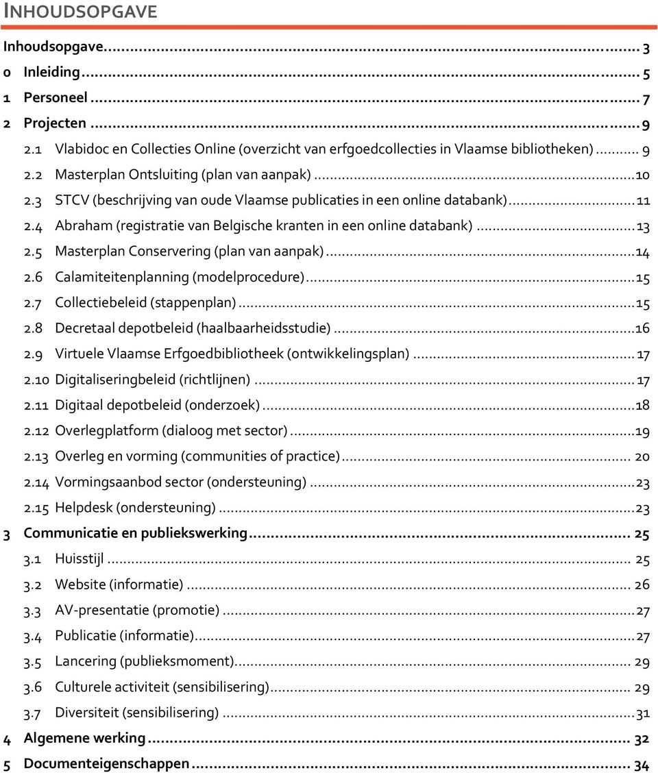 ..13 2.5 Masterplan Conservering (plan van aanpak)...14 2.6 Calamiteitenplanning (modelprocedure)...15 2.7 Collectiebeleid (stappenplan)...15 2.8 Decretaal depotbeleid (haalbaarheidsstudie)...16 2.