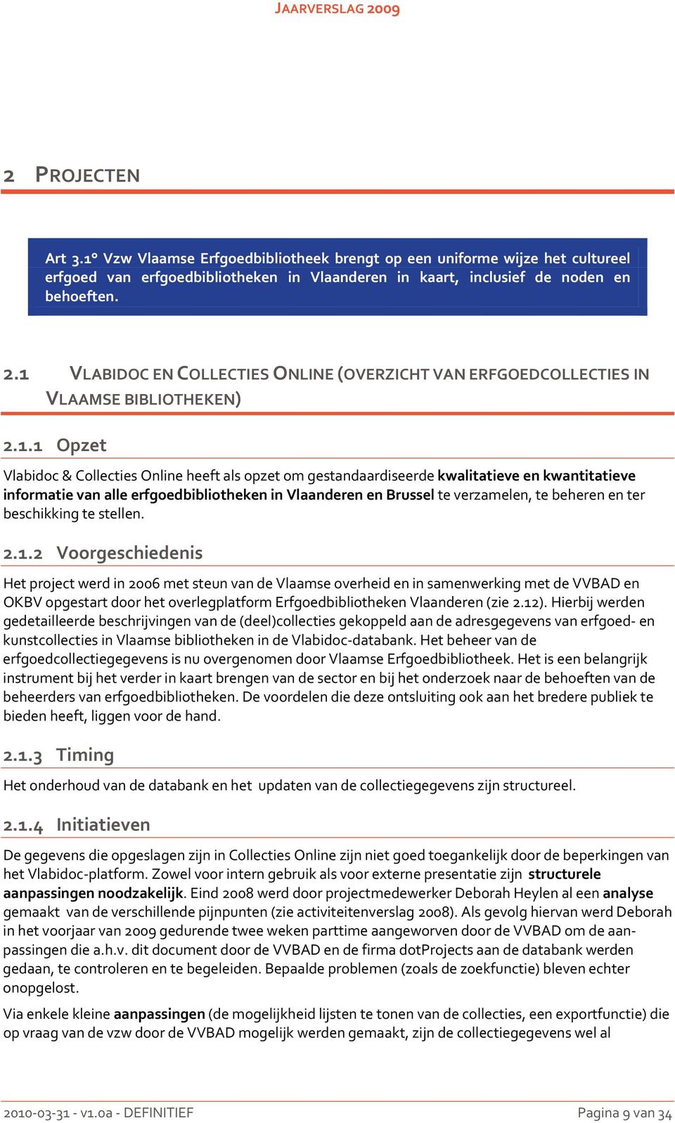 kwantitatieve informatie van alle erfgoedbibliotheken in Vlaanderen en Brussel te verzamelen, te beheren en ter beschikking te stellen. 2.1.