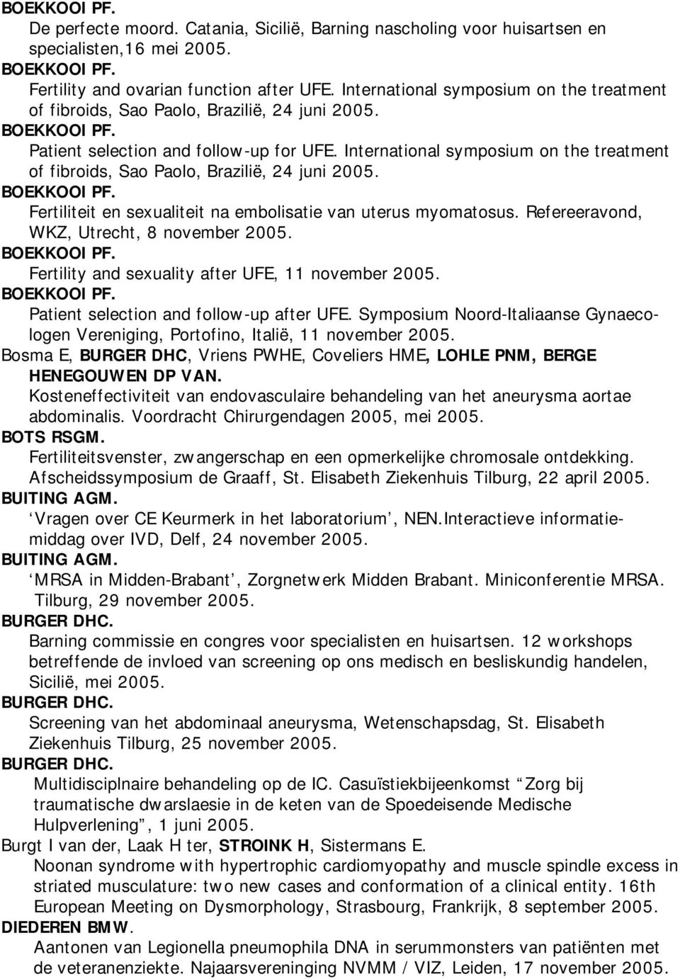 International symposium on the treatment of fibroids, Sao Paolo, Brazilië, 24 juni BOEKKOOI PF. Fertiliteit en sexualiteit na embolisatie van uterus myomatosus.