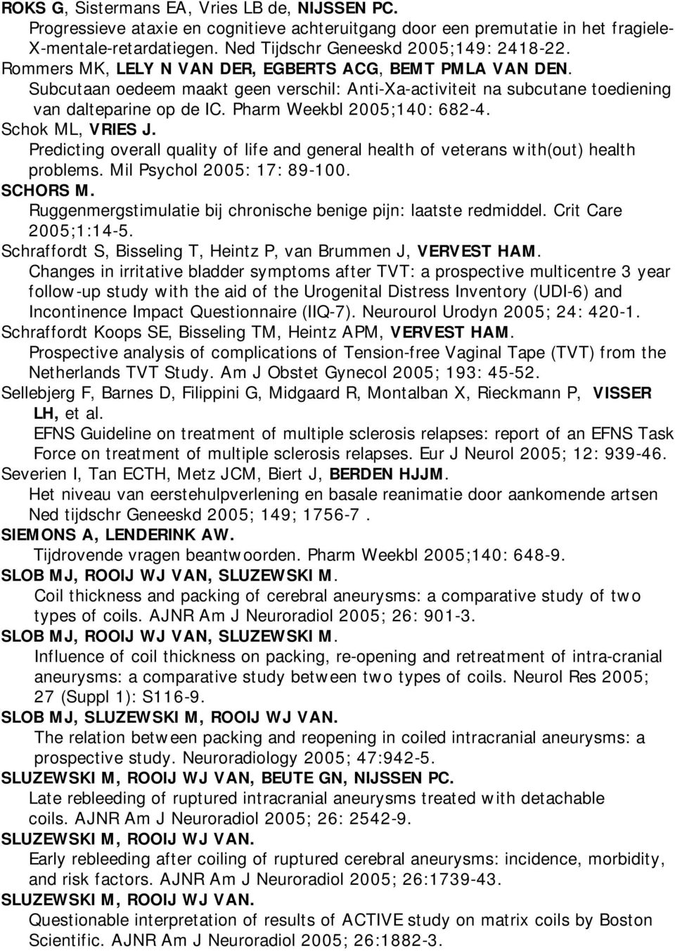 Schok ML, VRIES J. Predicting overall quality of life and general health of veterans with(out) health problems. Mil Psychol 2005: 17: 89-100. SCHORS M.