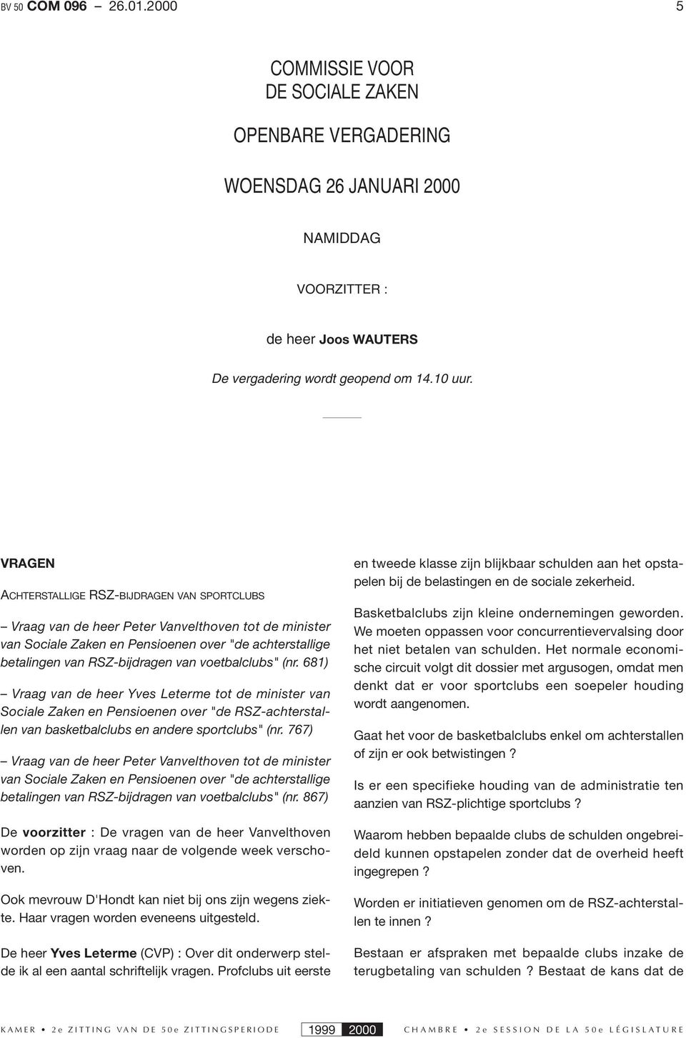 voetbalclubs" (nr. 681) Vraag van de heer Yves Leterme tot de minister van Sociale Zaken en Pensioenen over "de RSZ-achterstallen van basketbalclubs en andere sportclubs" (nr.