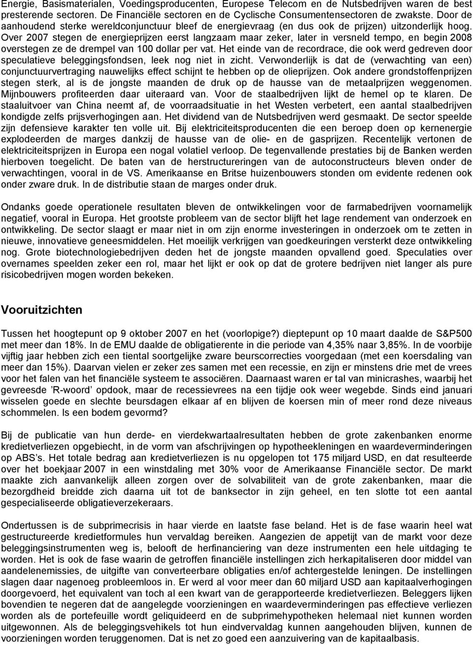 Over 2007 stegen de energieprijzen eerst langzaam maar zeker, later in versneld tempo, en begin 2008 overstegen ze de drempel van 100 dollar per vat.