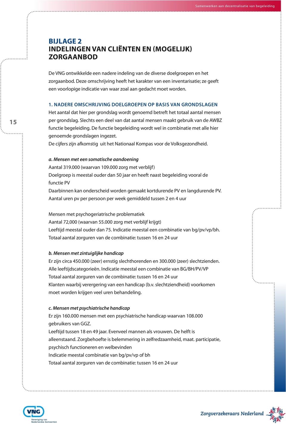 Nadere omschrijving doelgroepen op basis van grondslagen Het aantal dat hier per grondslag wordt genoemd betreft het totaal aantal mensen per grondslag.