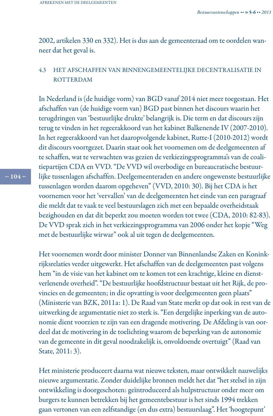 Het afschaffen van (de huidige vorm van) BGD past binnen het discours waarin het terugdringen van bestuurlijke drukte belangrijk is.