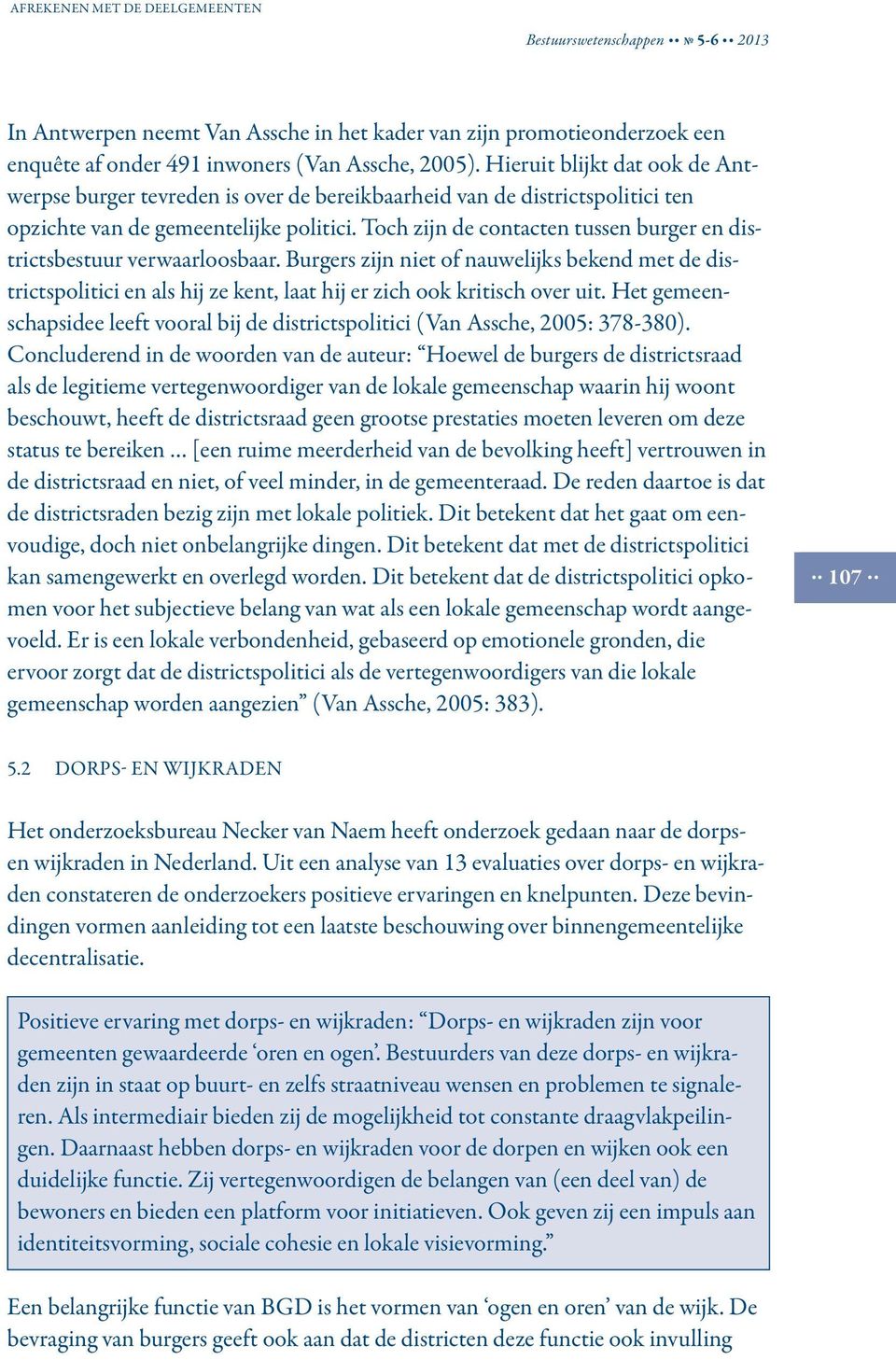 Toch zijn de contacten tussen burger en districtsbestuur verwaarloosbaar. Burgers zijn niet of nauwelijks bekend met de districtspolitici en als hij ze kent, laat hij er zich ook kritisch over uit.