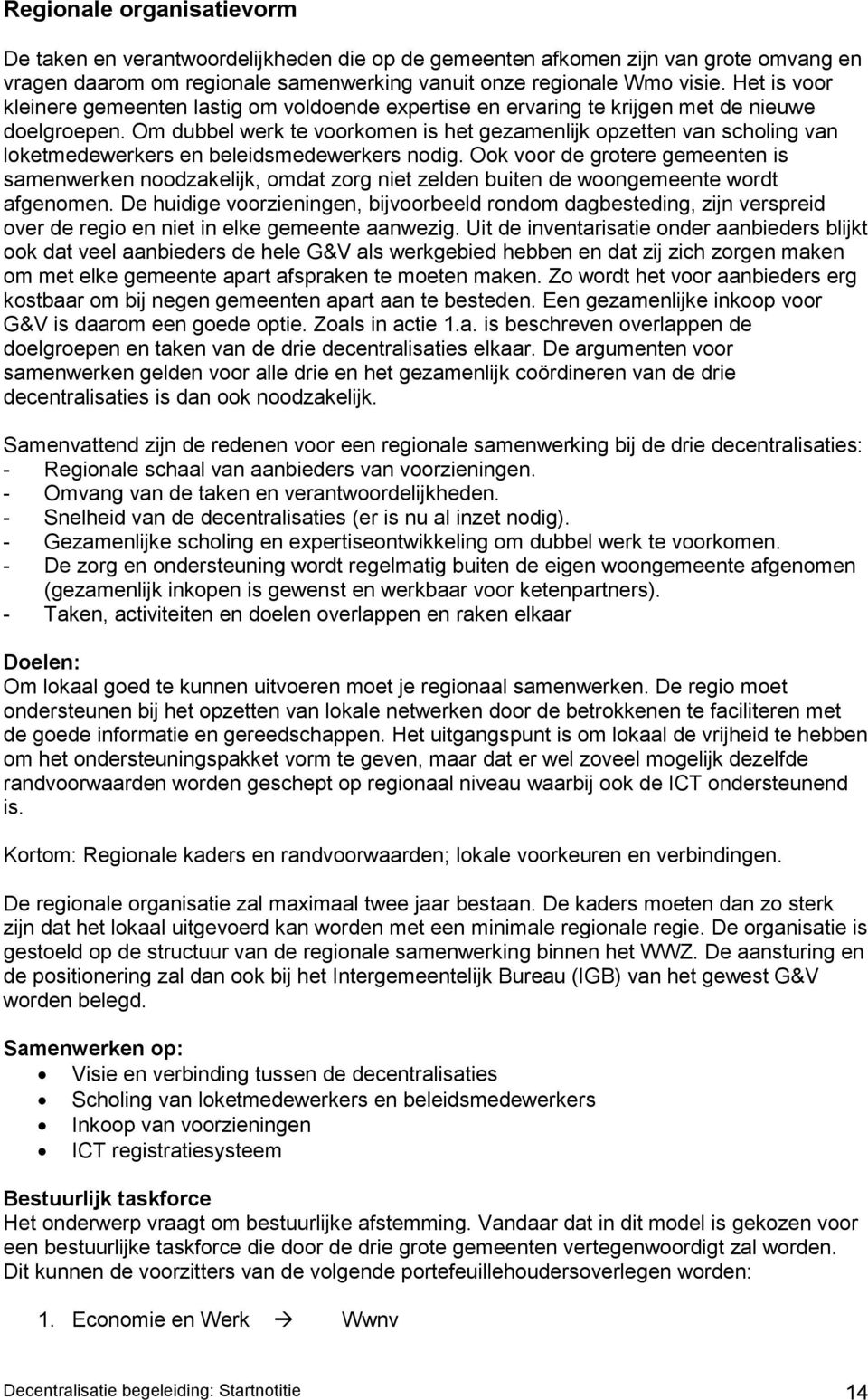 Om dubbel werk te voorkomen is het gezamenlijk opzetten van scholing van loketmedewerkers en beleidsmedewerkers nodig.