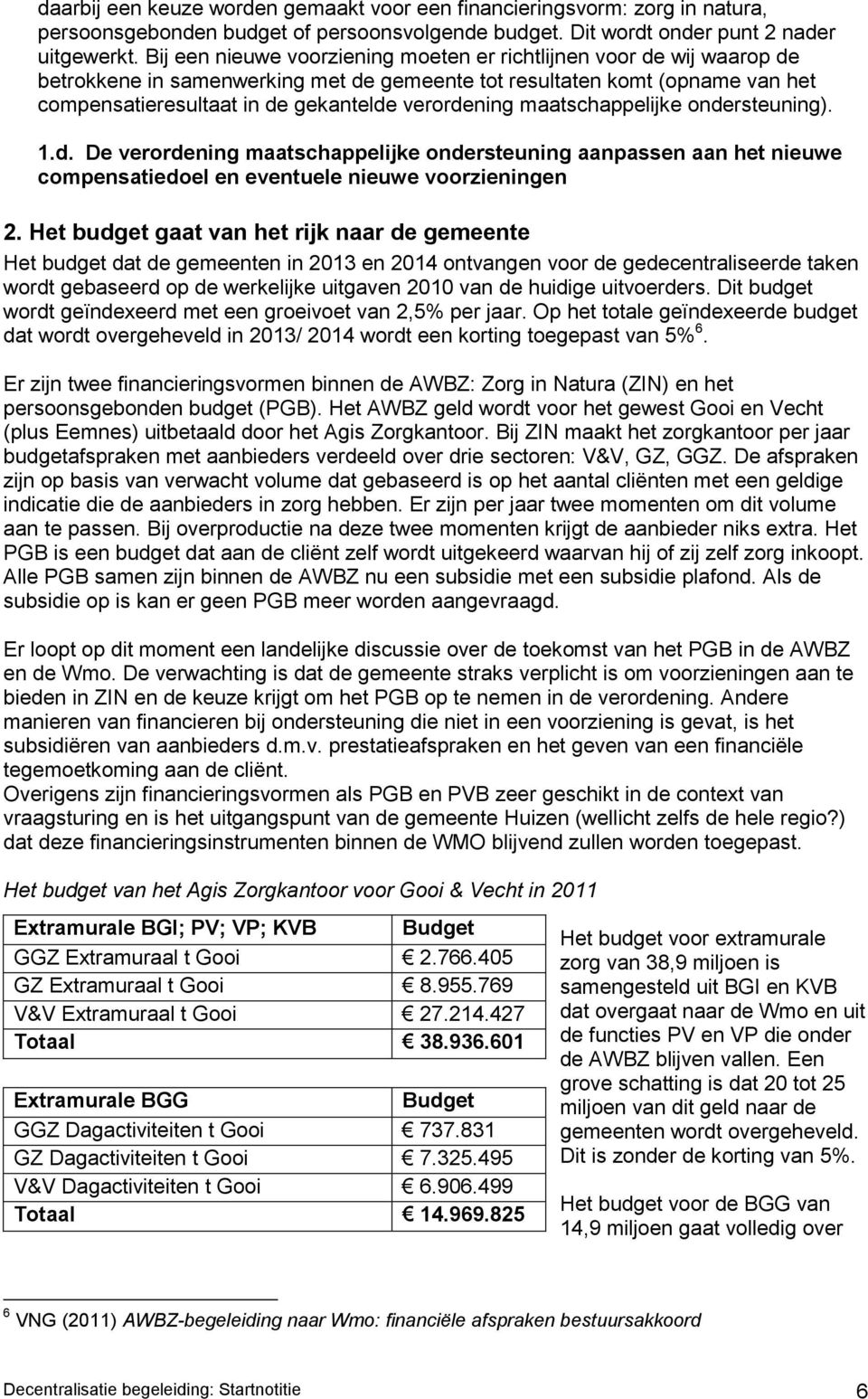 maatschappelijke ondersteuning). 1.d. De verordening maatschappelijke ondersteuning aanpassen aan het nieuwe compensatiedoel en eventuele nieuwe voorzieningen 2.