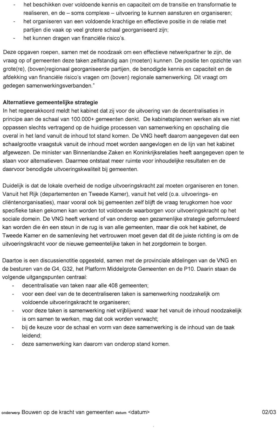 Deze opgaven roepen, samen met de noodzaak om een effectieve netwerkpartner te zijn, de vraag op of gemeenten deze taken zelfstandig aan (moeten) kunnen.