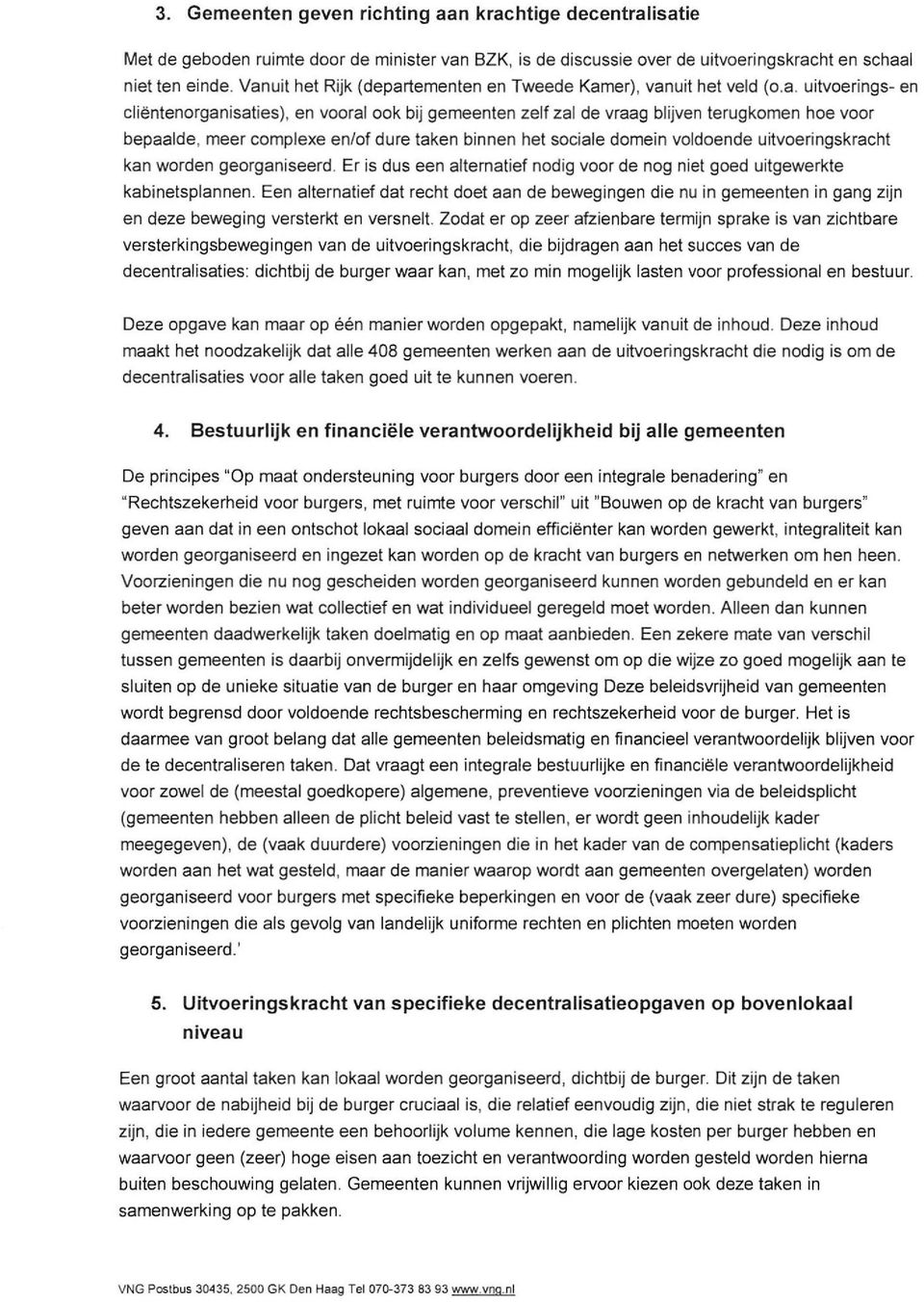 complexe en/of dure taken binnen het sociale domein voldoende uitvoeringskracht kan worden georganiseerd. Er is dus een alternatief nodig voor de nog niet goed uitgewerkte kabinetsplannen.