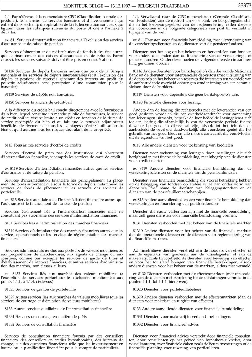 ceux qui figurent dans les rubriques suivantes du poste 81 cité à l annexe 2 de la loi. ex.