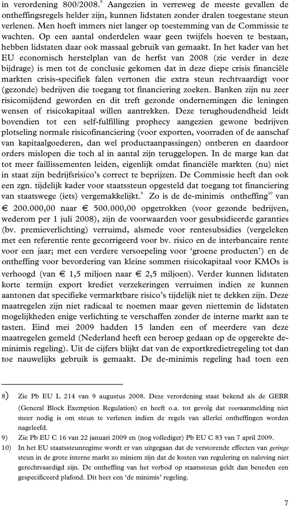 In het kader van het EU economisch herstelplan van de herfst van 2008 (zie verder in deze bijdrage) is men tot de conclusie gekomen dat in deze diepe crisis financiële markten crisis-specifiek falen